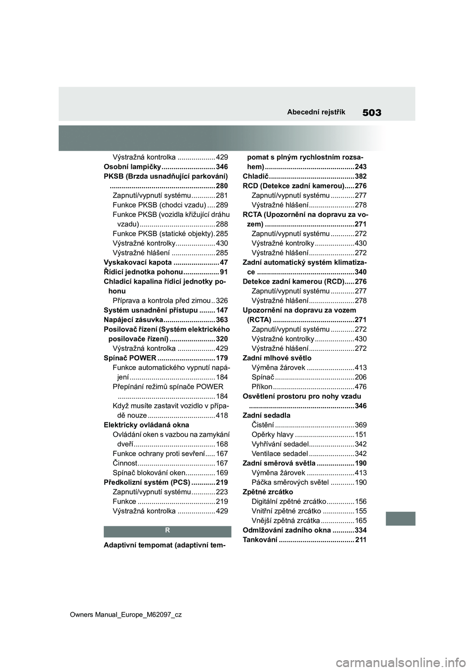 TOYOTA MIRAI 2021 Návod na použití (in Czech) 503
Owners Manual_Europe_M62097_cz
Abecední rejstřík
Výstražná kontrolka ................... 429
Osobní lampičky........................... 346
PKSB (Brzda usnadňující parkování)
....... TOYOTA MIRAI 2021 Návod na použití (in Czech) 503
Owners Manual_Europe_M62097_cz
Abecední rejstřík
Výstražná kontrolka ................... 429
Osobní lampičky........................... 346
PKSB (Brzda usnadňující parkování)
.......
