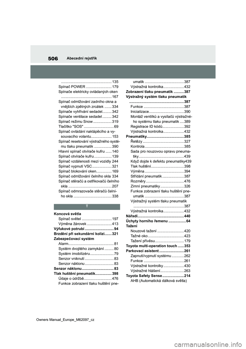TOYOTA MIRAI 2021 Návod na použití (in Czech) 506
Owners Manual_Europe_M62097_cz
Abecední rejstřík
................................................. 135
Spínač POWER ......................... 179
Spínače elektricky ovládaných oken
...... TOYOTA MIRAI 2021 Návod na použití (in Czech) 506
Owners Manual_Europe_M62097_cz
Abecední rejstřík
................................................. 135
Spínač POWER ......................... 179
Spínače elektricky ovládaných oken
......