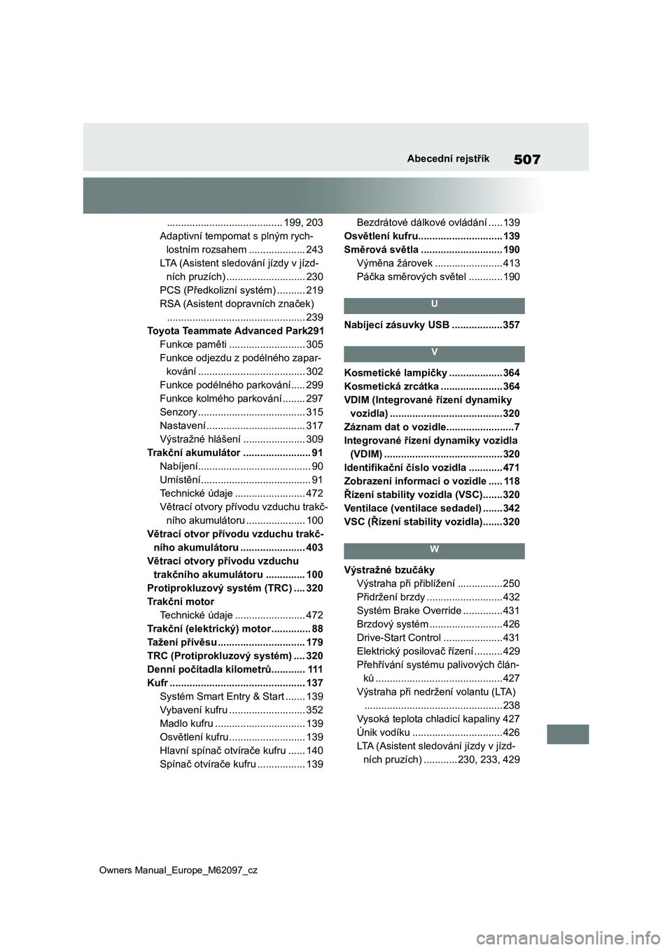 TOYOTA MIRAI 2021 Návod na použití (in Czech) 507
Owners Manual_Europe_M62097_cz
Abecední rejstřík
......................................... 199, 203
Adaptivní tempomat s plným rych-
lostním rozsahem .................... 243
LTA (Asistent TOYOTA MIRAI 2021 Návod na použití (in Czech) 507
Owners Manual_Europe_M62097_cz
Abecední rejstřík
......................................... 199, 203
Adaptivní tempomat s plným rych-
lostním rozsahem .................... 243
LTA (Asistent