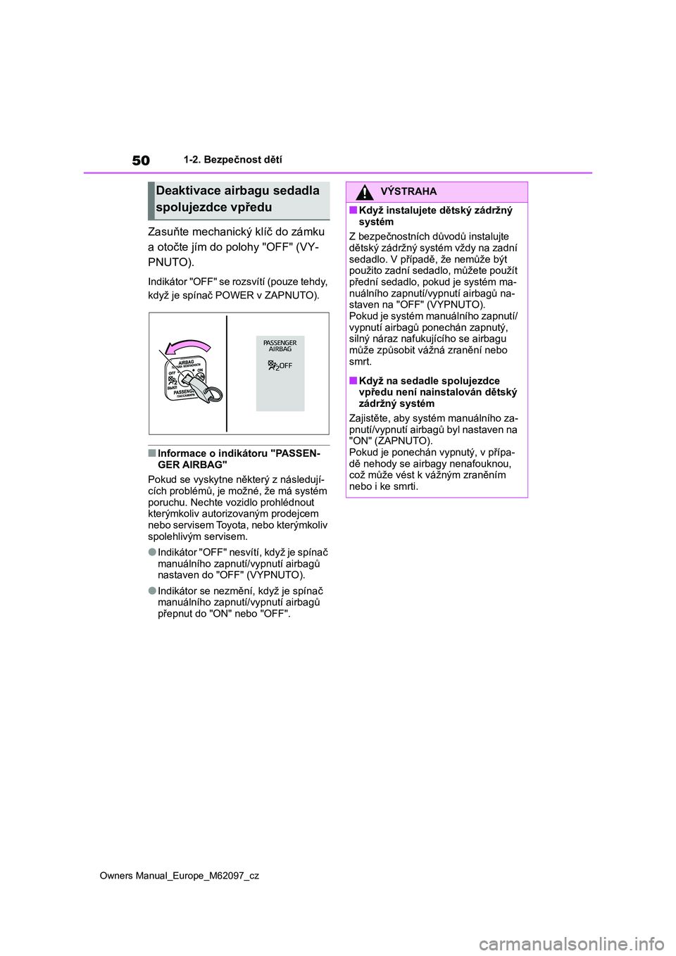TOYOTA MIRAI 2021 Návod na použití (in Czech) 50
Owners Manual_Europe_M62097_cz
1-2. Bezpečnost dětí
Zasuňte mechanický klíč do zámku
a otočte jím do polohy "OFF" (VY-
PNUTO).
Indikátor "OFF" se rozsvítí (pouze tehd TOYOTA MIRAI 2021 Návod na použití (in Czech) 50
Owners Manual_Europe_M62097_cz
1-2. Bezpečnost dětí
Zasuňte mechanický klíč do zámku
a otočte jím do polohy "OFF" (VY-
PNUTO).
Indikátor "OFF" se rozsvítí (pouze tehd