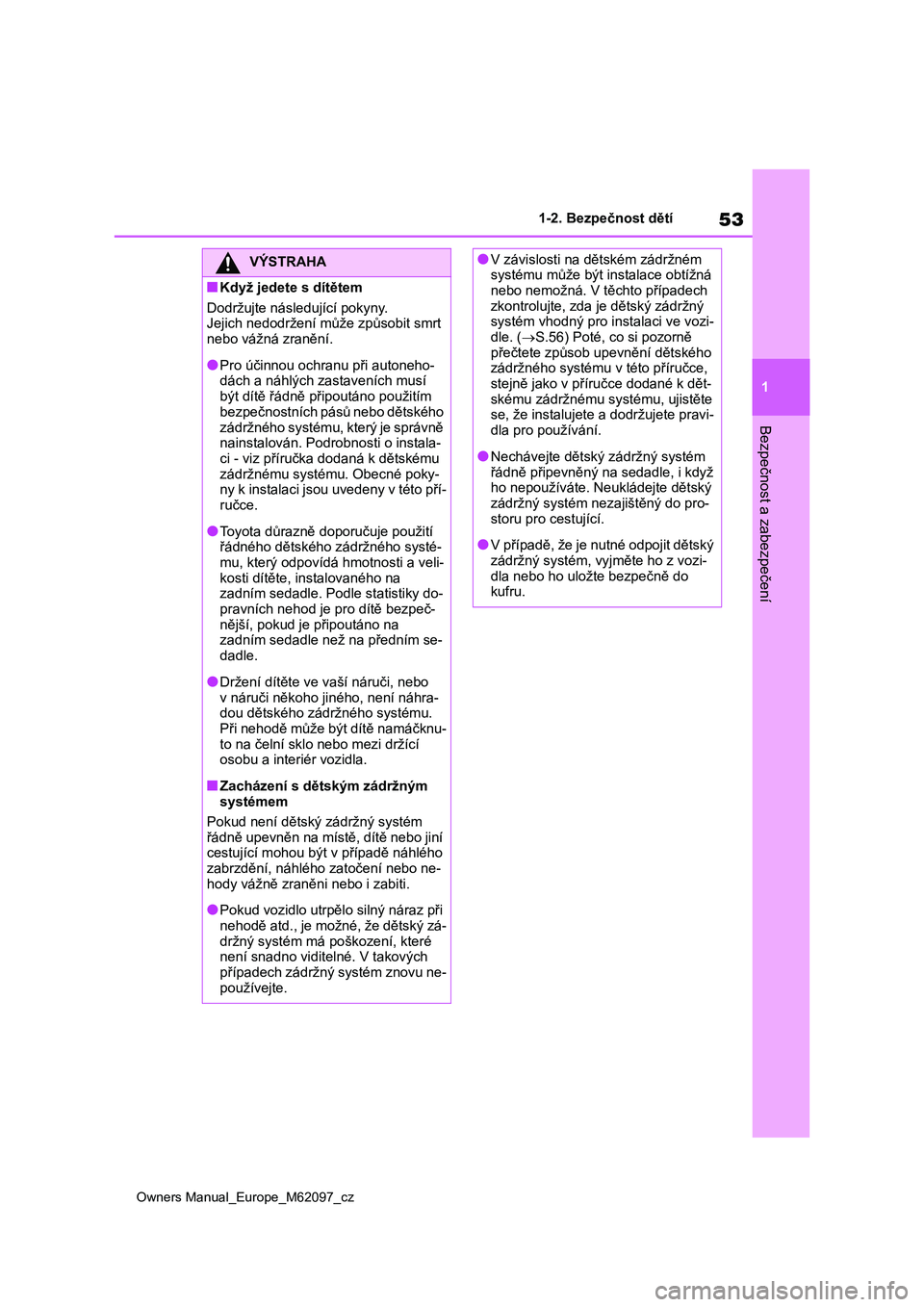 TOYOTA MIRAI 2021 Návod na použití (in Czech) 53
1
Owners Manual_Europe_M62097_cz
1-2. Bezpečnost dětí
Bezpečnost a zabezpečení
VÝSTRAHA
■Když jedete s dítětem
Dodržujte následující pokyny.
Jejich nedodržení může způsobit s TOYOTA MIRAI 2021 Návod na použití (in Czech) 53
1
Owners Manual_Europe_M62097_cz
1-2. Bezpečnost dětí
Bezpečnost a zabezpečení
VÝSTRAHA
■Když jedete s dítětem
Dodržujte následující pokyny.
Jejich nedodržení může způsobit s