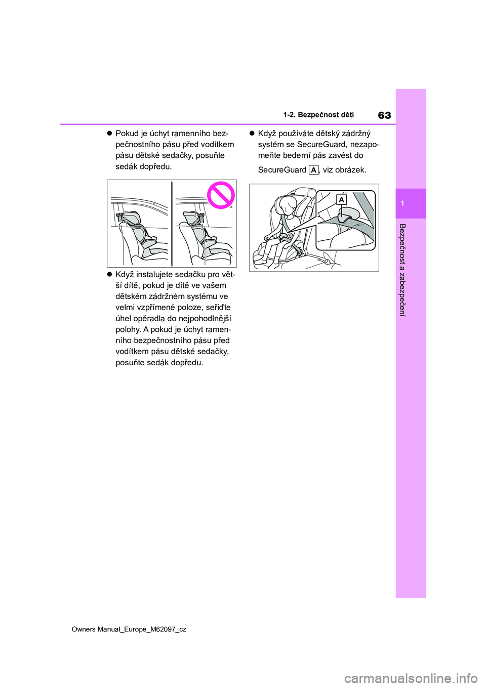 TOYOTA MIRAI 2021 Návod na použití (in Czech) 63
1
Owners Manual_Europe_M62097_cz
1-2. Bezpečnost dětí
Bezpečnost a zabezpečení
Pokud je úchyt ramenního bez-
pečnostního pásu před vodítkem
pásu dětské sedačky, posuňte
sed TOYOTA MIRAI 2021 Návod na použití (in Czech) 63
1
Owners Manual_Europe_M62097_cz
1-2. Bezpečnost dětí
Bezpečnost a zabezpečení
Pokud je úchyt ramenního bez-
pečnostního pásu před vodítkem
pásu dětské sedačky, posuňte
sed