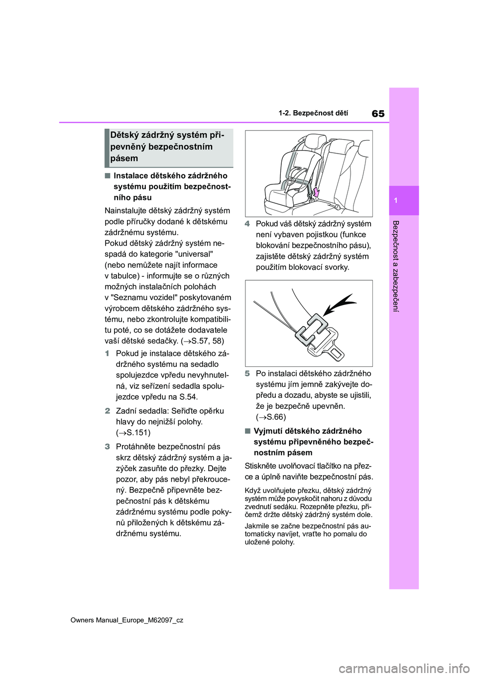 TOYOTA MIRAI 2021 Návod na použití (in Czech) 65
1
Owners Manual_Europe_M62097_cz
1-2. Bezpečnost dětí
Bezpečnost a zabezpečení
■Instalace dětského zádržného
systému použitím bezpečnost-
ního pásu
Nainstalujte dětský zád TOYOTA MIRAI 2021 Návod na použití (in Czech) 65
1
Owners Manual_Europe_M62097_cz
1-2. Bezpečnost dětí
Bezpečnost a zabezpečení
■Instalace dětského zádržného
systému použitím bezpečnost-
ního pásu
Nainstalujte dětský zád