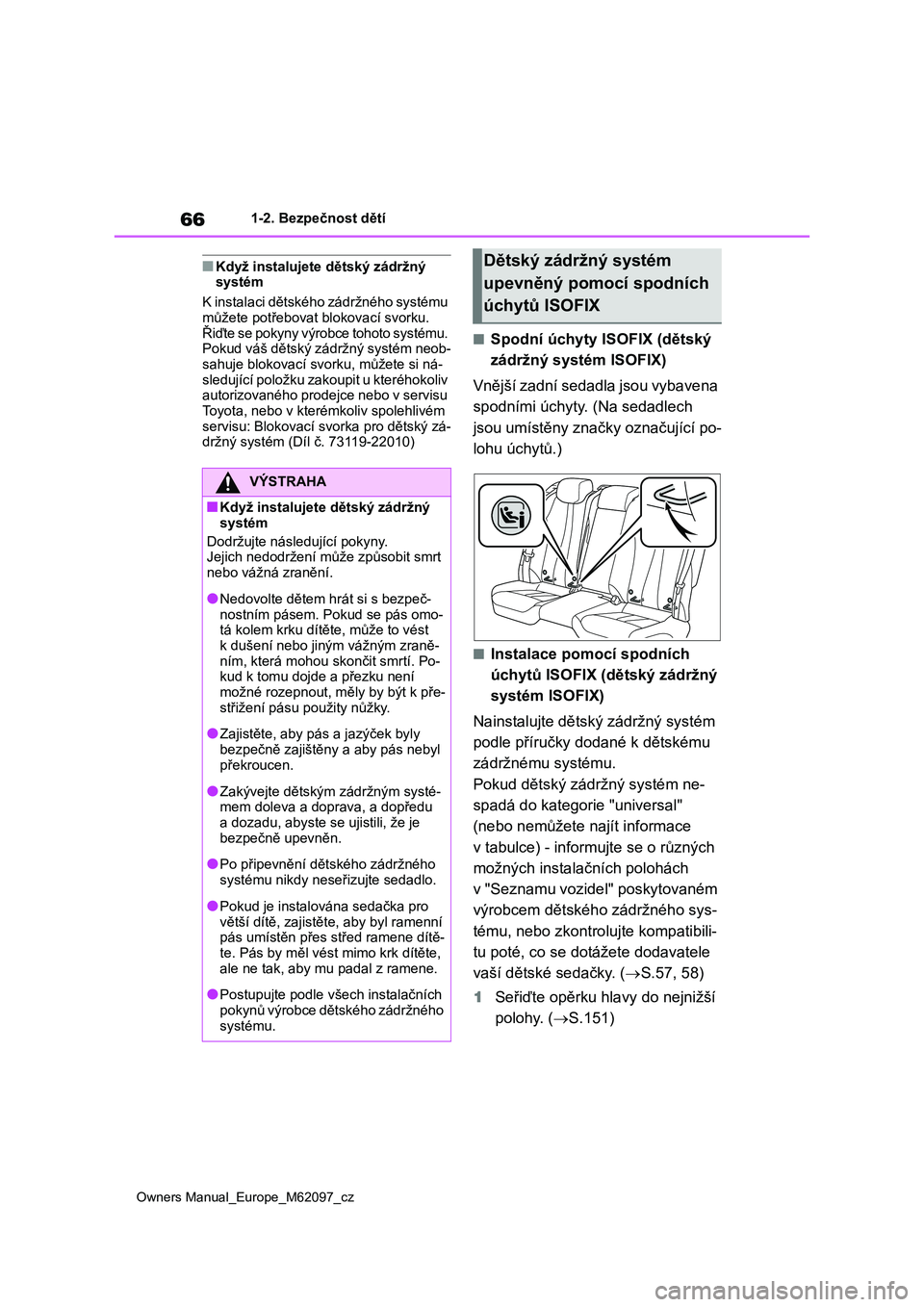 TOYOTA MIRAI 2021 Návod na použití (in Czech) 66
Owners Manual_Europe_M62097_cz
1-2. Bezpečnost dětí
■Když instalujete dětský zádržný systém
K instalaci dětského zádržného systému
můžete potřebovat blokovací svorku. Ři TOYOTA MIRAI 2021 Návod na použití (in Czech) 66
Owners Manual_Europe_M62097_cz
1-2. Bezpečnost dětí
■Když instalujete dětský zádržný systém
K instalaci dětského zádržného systému
můžete potřebovat blokovací svorku. Ři