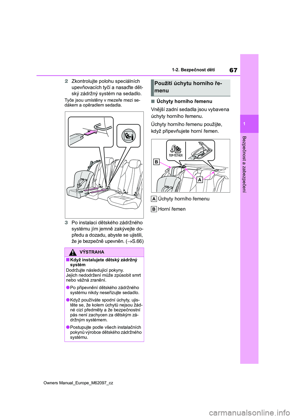 TOYOTA MIRAI 2021 Návod na použití (in Czech) 67
1
Owners Manual_Europe_M62097_cz
1-2. Bezpečnost dětí
Bezpečnost a zabezpečení
2Zkontrolujte polohu speciálních
upevňovacích tyčí a nasaďte dět-
ský zádržný systém na sedadlo. TOYOTA MIRAI 2021 Návod na použití (in Czech) 67
1
Owners Manual_Europe_M62097_cz
1-2. Bezpečnost dětí
Bezpečnost a zabezpečení
2Zkontrolujte polohu speciálních
upevňovacích tyčí a nasaďte dět-
ský zádržný systém na sedadlo.
