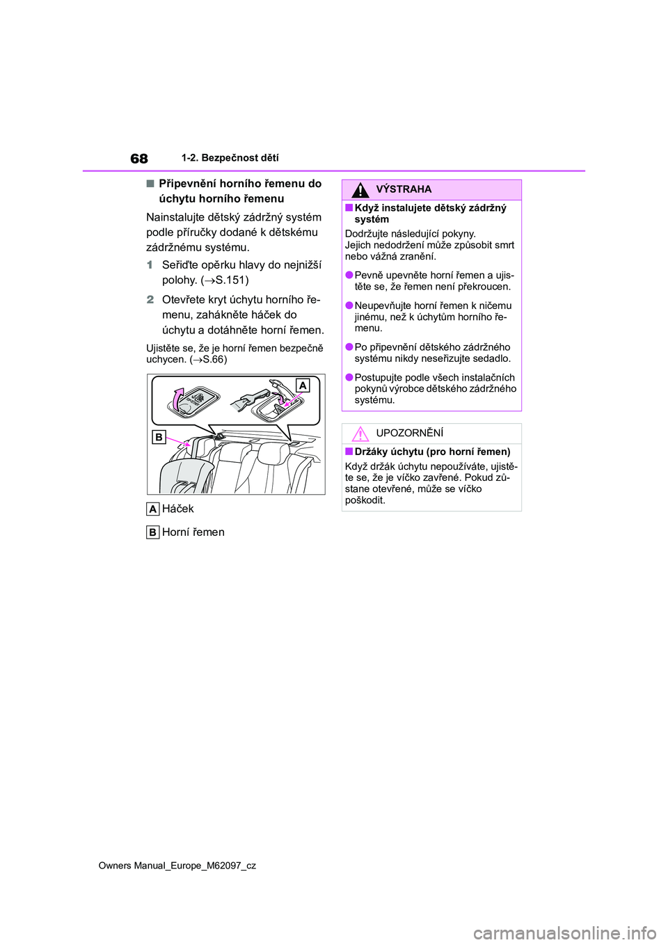 TOYOTA MIRAI 2021 Návod na použití (in Czech) 68
Owners Manual_Europe_M62097_cz
1-2. Bezpečnost dětí
■Připevnění horního řemenu do
úchytu horního řemenu
Nainstalujte dětský zádržný systém
podle příručky dodané k děts TOYOTA MIRAI 2021 Návod na použití (in Czech) 68
Owners Manual_Europe_M62097_cz
1-2. Bezpečnost dětí
■Připevnění horního řemenu do
úchytu horního řemenu
Nainstalujte dětský zádržný systém
podle příručky dodané k děts