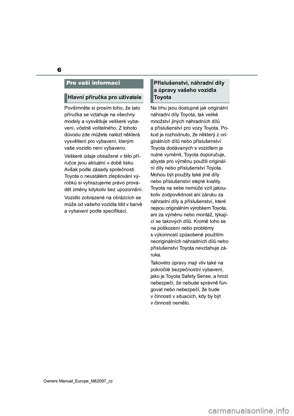 TOYOTA MIRAI 2021 Návod na použití (in Czech) 6
Owners Manual_Europe_M62097_cz
Povšimněte si prosím toho, že tato
příručka se vztahuje na všechny
modely a vysvětluje veškeré vyba-
vení, včetně volitelného. Z tohoto
důvodu zde m TOYOTA MIRAI 2021 Návod na použití (in Czech) 6
Owners Manual_Europe_M62097_cz
Povšimněte si prosím toho, že tato
příručka se vztahuje na všechny
modely a vysvětluje veškeré vyba-
vení, včetně volitelného. Z tohoto
důvodu zde m