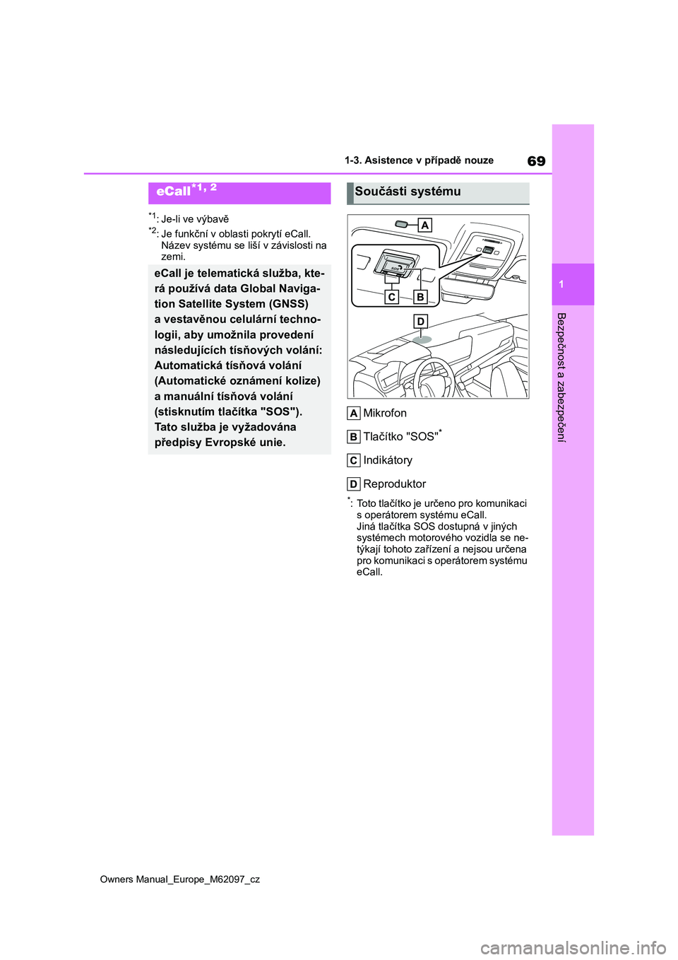 TOYOTA MIRAI 2021 Návod na použití (in Czech) 69
1
Owners Manual_Europe_M62097_cz
1-3. Asistence v případě nouze
Bezpečnost a zabezpečení
1-3.Asistence v případě nouze
*1: Je-li ve výbavě*2: Je funkční v oblasti pokrytí eCall.
Ná TOYOTA MIRAI 2021 Návod na použití (in Czech) 69
1
Owners Manual_Europe_M62097_cz
1-3. Asistence v případě nouze
Bezpečnost a zabezpečení
1-3.Asistence v případě nouze
*1: Je-li ve výbavě*2: Je funkční v oblasti pokrytí eCall.
Ná