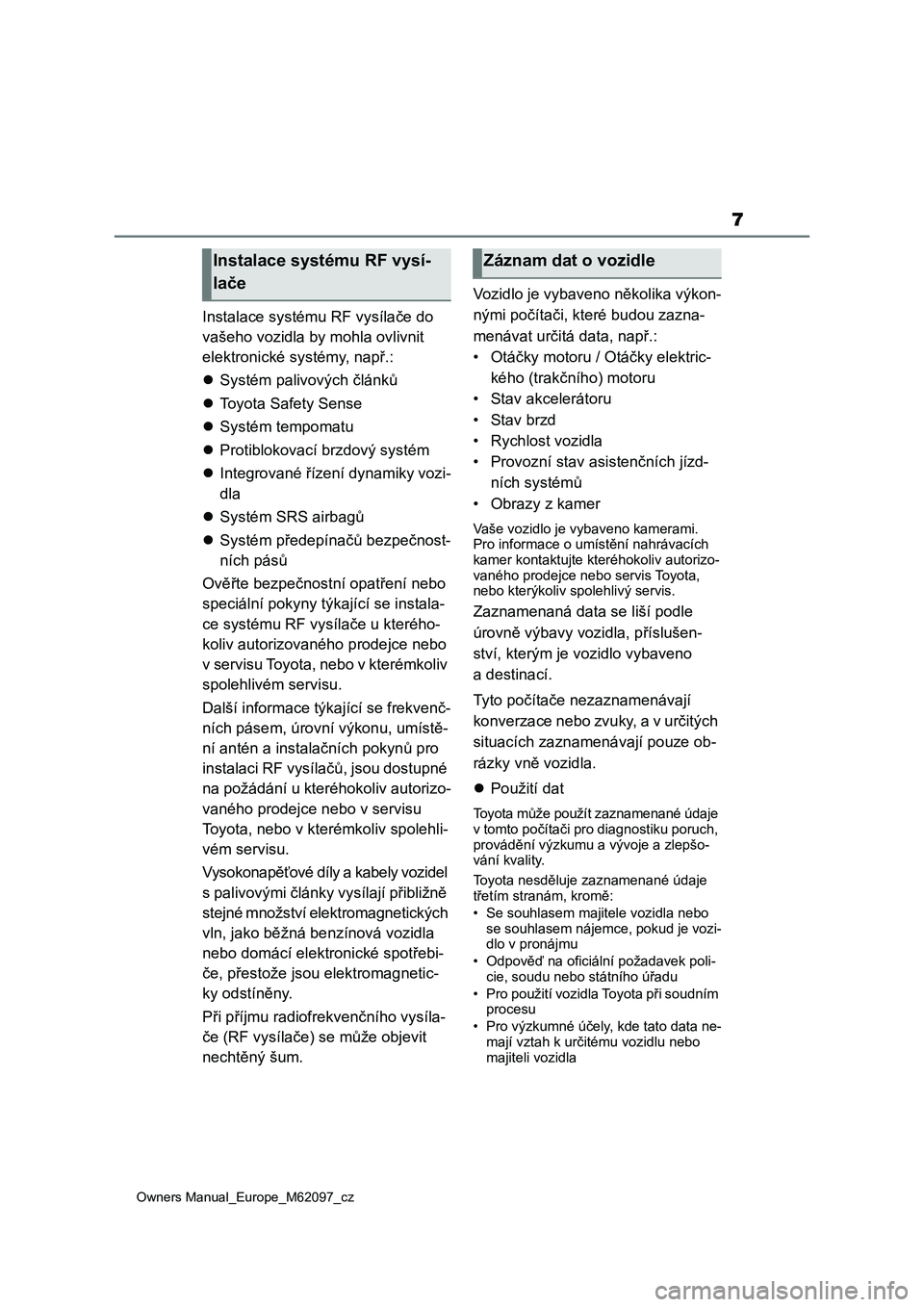 TOYOTA MIRAI 2021 Návod na použití (in Czech) 7
Owners Manual_Europe_M62097_cz
Instalace systému RF vysílače do
vašeho vozidla by mohla ovlivnit
elektronické systémy, např.:
Systém palivových článků
Toyota Safety Sense
Syst TOYOTA MIRAI 2021 Návod na použití (in Czech) 7
Owners Manual_Europe_M62097_cz
Instalace systému RF vysílače do
vašeho vozidla by mohla ovlivnit
elektronické systémy, např.:
Systém palivových článků
Toyota Safety Sense
Syst