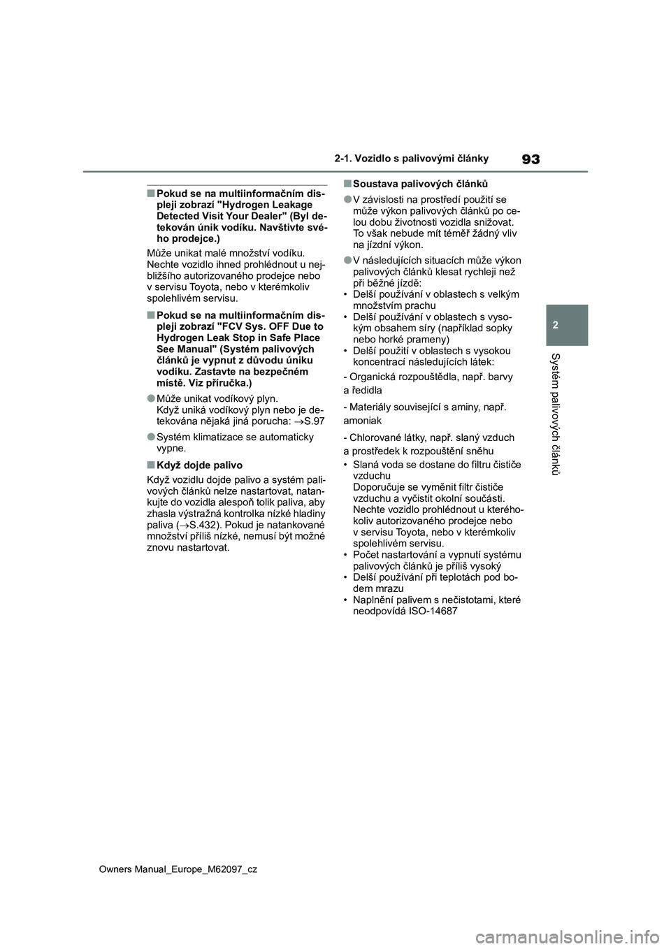 TOYOTA MIRAI 2021 Návod na použití (in Czech) 93
2
Owners Manual_Europe_M62097_cz
2-1. Vozidlo s palivovými články
Systém palivových článků
■Pokud se na multiinformačním dis-
pleji zobrazí "Hydrogen Leakage
Detected Visit Your D TOYOTA MIRAI 2021 Návod na použití (in Czech) 93
2
Owners Manual_Europe_M62097_cz
2-1. Vozidlo s palivovými články
Systém palivových článků
■Pokud se na multiinformačním dis-
pleji zobrazí "Hydrogen Leakage
Detected Visit Your D