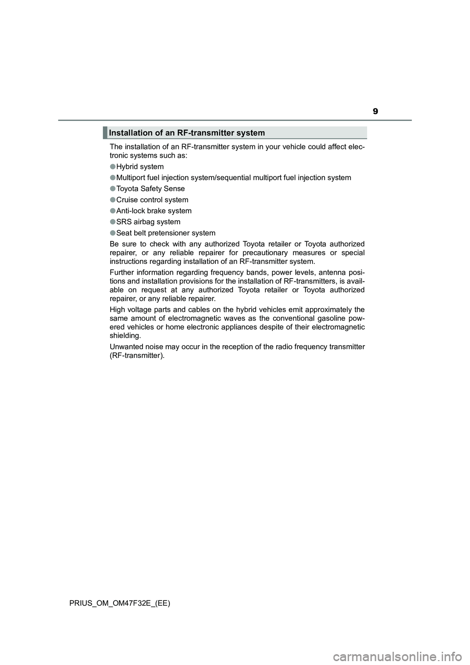 TOYOTA PRIUS 2023 User Guide 9
PRIUS_OM_OM47F32E_(EE)The installation of an RF-transmitter system in your vehicle could affect elec-
tronic systems such as:
●Hybrid system
●Multiport fuel injection system/sequential multiport