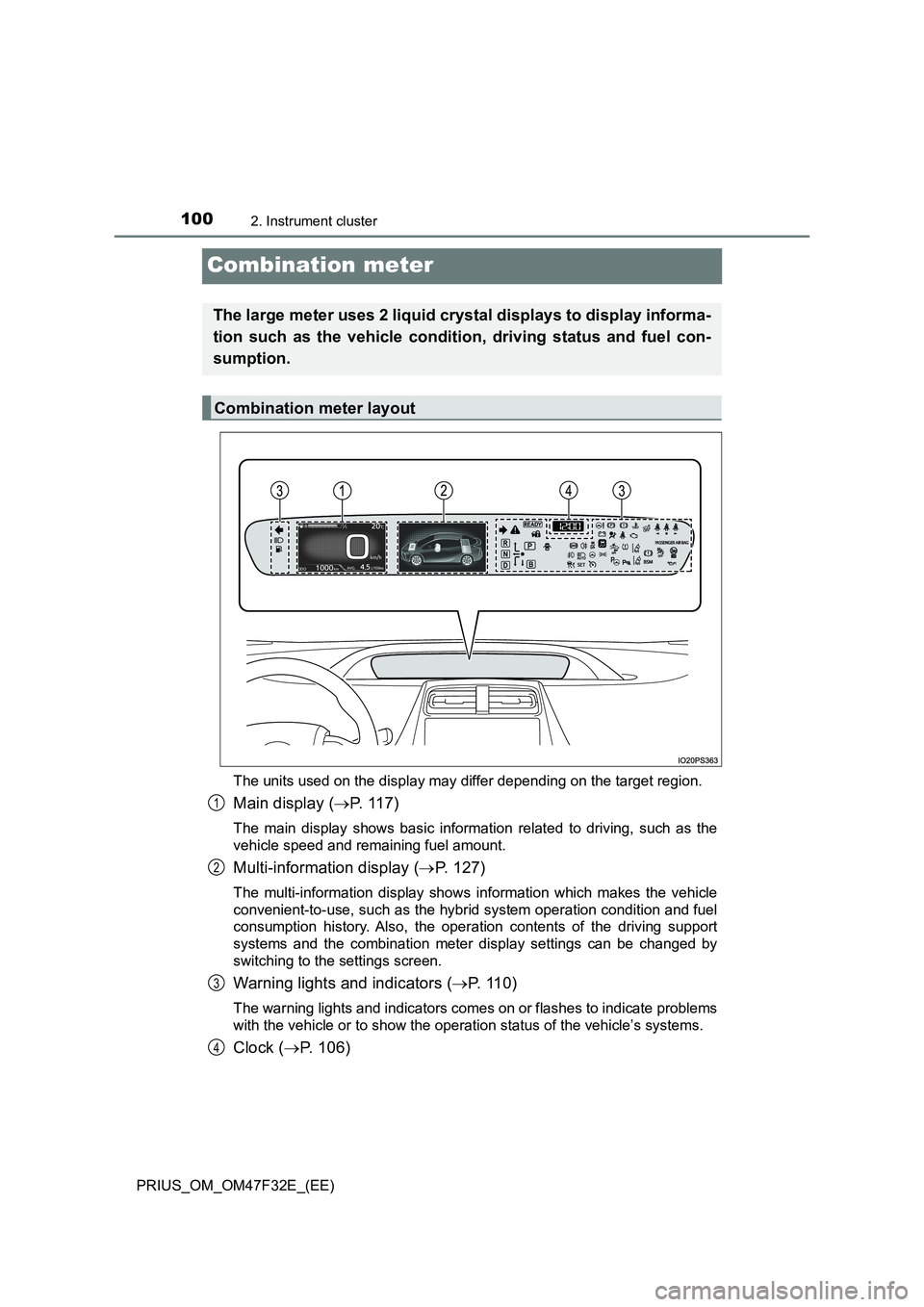 TOYOTA PRIUS 2023  Owners Manual 1002. Instrument cluster
PRIUS_OM_OM47F32E_(EE)
Combination meter
The units used on the display may differ depending on the target region.
Main display (P.  1 1 7 )
The main display shows basic inf