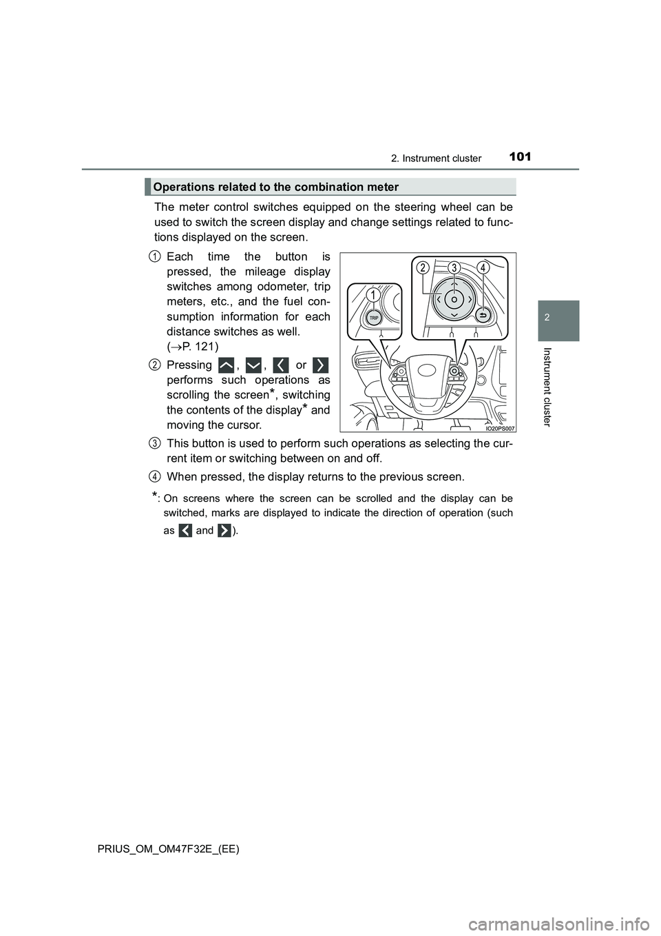 TOYOTA PRIUS 2023  Owners Manual 1012. Instrument cluster
2
Instrument cluster
PRIUS_OM_OM47F32E_(EE)
The meter control switches equipped on the steering wheel can be
used to switch the screen display and change settings related to f