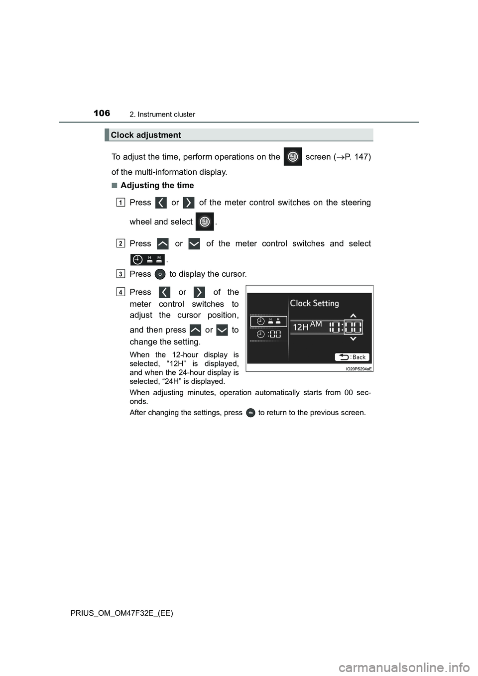 TOYOTA PRIUS 2023  Owners Manual 1062. Instrument cluster
PRIUS_OM_OM47F32E_(EE)
To adjust the time, perform operations on the   screen (P. 147)
of the multi-information display.
■Adjusting the time
Press   or   of the meter con