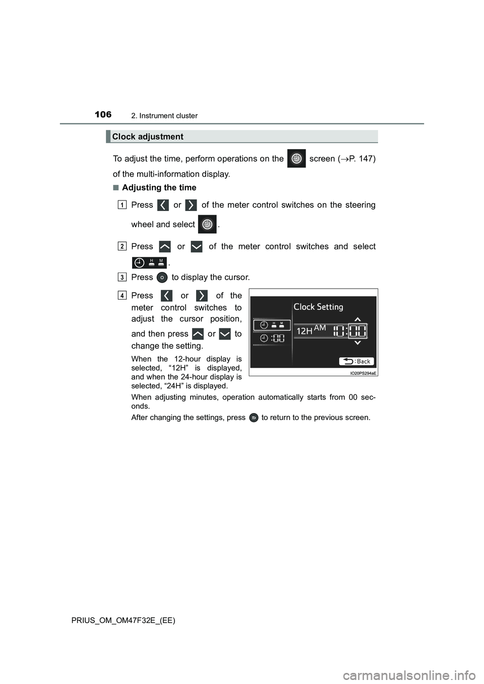 TOYOTA PRIUS 2023 Owners Manual 1062. Instrument cluster
PRIUS_OM_OM47F32E_(EE)
To adjust the time, perform operations on the screen (P. 147)
of the multi-information display.
■Adjusting the time
Press or of the meter con TOYOTA PRIUS 2023 Owners Manual 1062. Instrument cluster
PRIUS_OM_OM47F32E_(EE)
To adjust the time, perform operations on the screen (P. 147)
of the multi-information display.
■Adjusting the time
Press or of the meter con