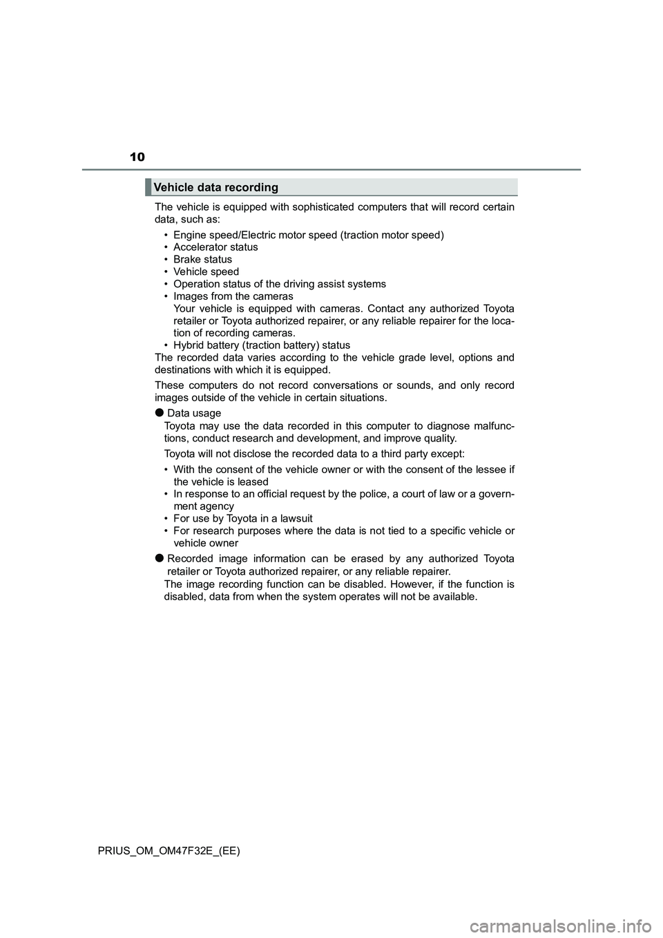 TOYOTA PRIUS 2023 User Guide 10
PRIUS_OM_OM47F32E_(EE)The vehicle is equipped with sophisticated computers that will record certain
data, such as:
• Engine speed/Electric motor speed (traction motor speed)
• Accelerator statu