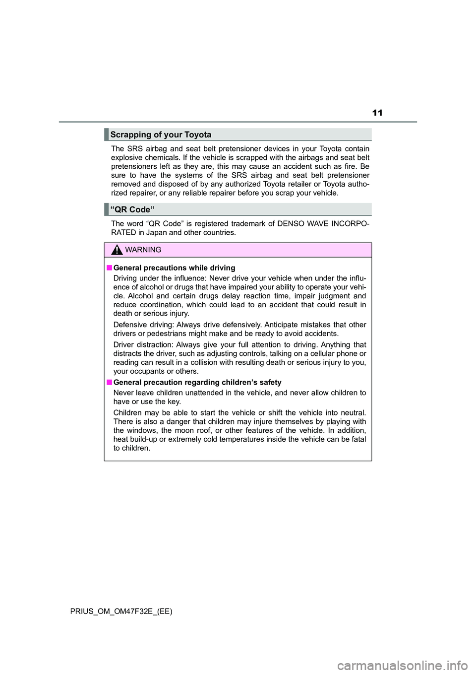 TOYOTA PRIUS 2023 User Guide 11
PRIUS_OM_OM47F32E_(EE) 
The SRS airbag and seat belt pretensioner devices in your Toyota contain 
explosive chemicals. If the vehicle is scrapped with the airbags and seat belt
pretensioners left a