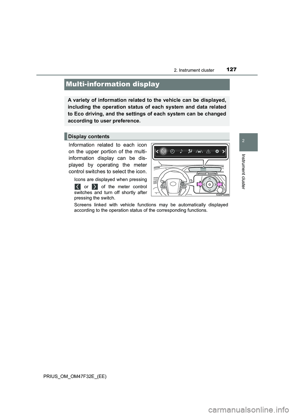 TOYOTA PRIUS 2023 Owners Manual 127
2
2. Instrument cluster
Instrument cluster
PRIUS_OM_OM47F32E_(EE)
Multi-information display
Information related to each icon
on the upper portion of the multi-
information display can be dis-
play TOYOTA PRIUS 2023 Owners Manual 127
2
2. Instrument cluster
Instrument cluster
PRIUS_OM_OM47F32E_(EE)
Multi-information display
Information related to each icon
on the upper portion of the multi-
information display can be dis-
play