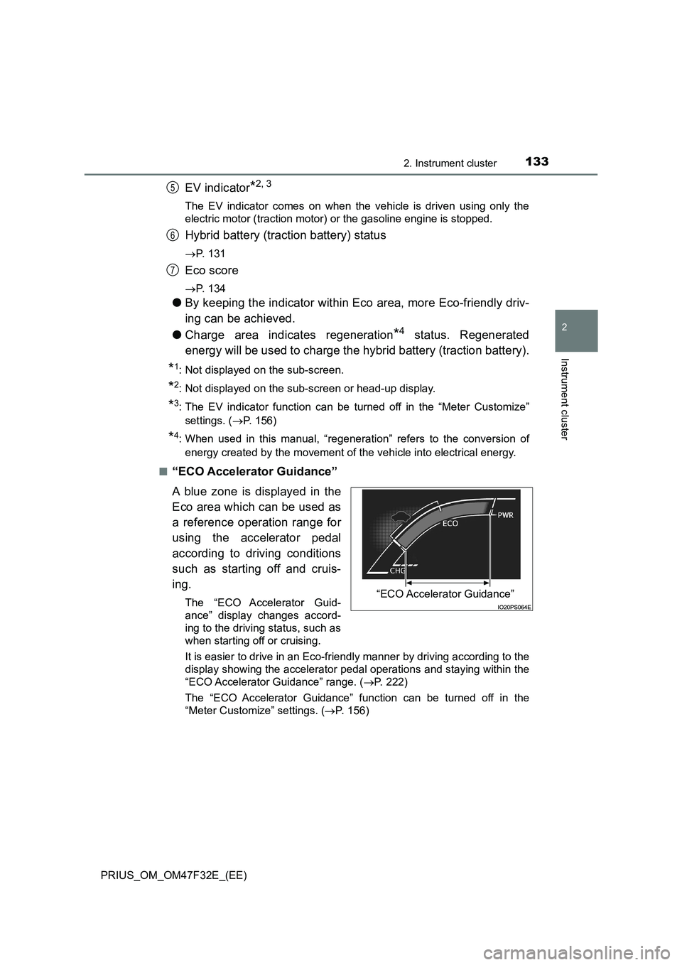 TOYOTA PRIUS 2023 Owners Manual 1332. Instrument cluster
2
Instrument cluster
PRIUS_OM_OM47F32E_(EE)
EV indicator*2, 3
The EV indicator comes on when the vehicle is driven using only the
electric motor (traction motor) or the gasoli TOYOTA PRIUS 2023 Owners Manual 1332. Instrument cluster
2
Instrument cluster
PRIUS_OM_OM47F32E_(EE)
EV indicator*2, 3
The EV indicator comes on when the vehicle is driven using only the
electric motor (traction motor) or the gasoli