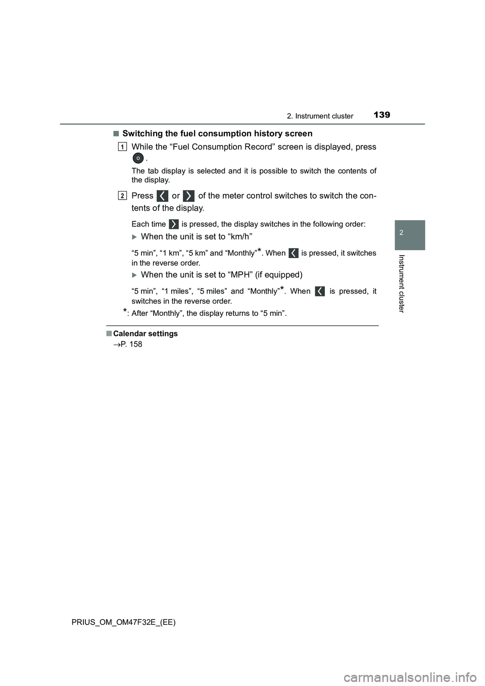 TOYOTA PRIUS 2023 Owners Manual 1392. Instrument cluster
2
Instrument cluster
PRIUS_OM_OM47F32E_(EE)■
Switching the fuel consumption history screen
While the “Fuel Consumption Record” screen is displayed, press
.
The tab displ TOYOTA PRIUS 2023 Owners Manual 1392. Instrument cluster
2
Instrument cluster
PRIUS_OM_OM47F32E_(EE)■
Switching the fuel consumption history screen
While the “Fuel Consumption Record” screen is displayed, press
.
The tab displ
