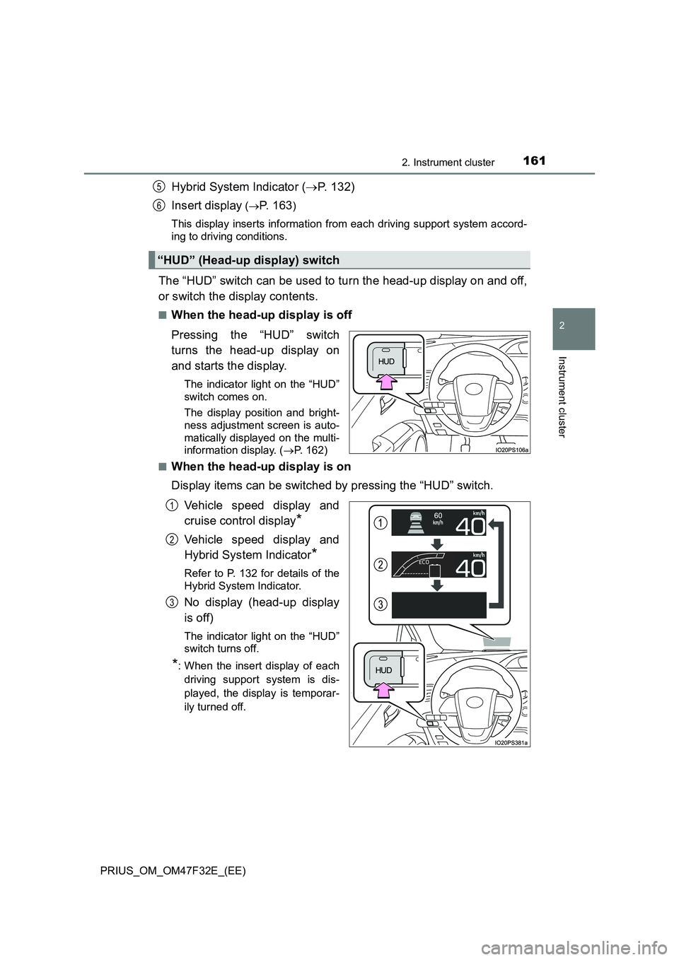 TOYOTA PRIUS 2023 Owners Manual 1612. Instrument cluster
2
Instrument cluster
PRIUS_OM_OM47F32E_(EE)
Hybrid System Indicator (P. 132)
Insert display
(P. 1 6 3)
This display inserts information from each driving support syste TOYOTA PRIUS 2023 Owners Manual 1612. Instrument cluster
2
Instrument cluster
PRIUS_OM_OM47F32E_(EE)
Hybrid System Indicator (P. 132)
Insert display
(P. 1 6 3)
This display inserts information from each driving support syste