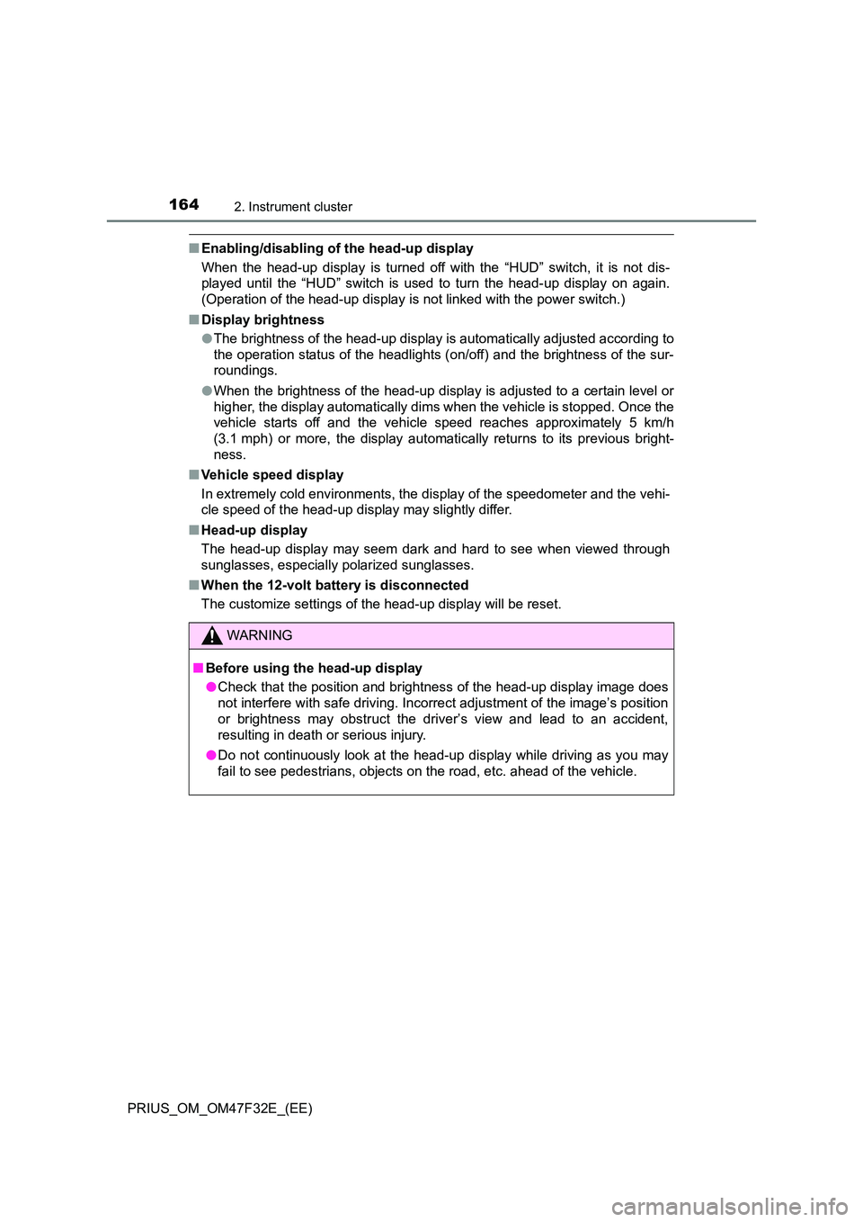 TOYOTA PRIUS 2023 Owners Manual 1642. Instrument cluster
PRIUS_OM_OM47F32E_(EE)
■Enabling/disabling of the head-up display
When the head-up display is turned off with the “HUD” switch, it is not dis-
played until the “HUD TOYOTA PRIUS 2023 Owners Manual 1642. Instrument cluster
PRIUS_OM_OM47F32E_(EE)
■Enabling/disabling of the head-up display
When the head-up display is turned off with the “HUD” switch, it is not dis-
played until the “HUD