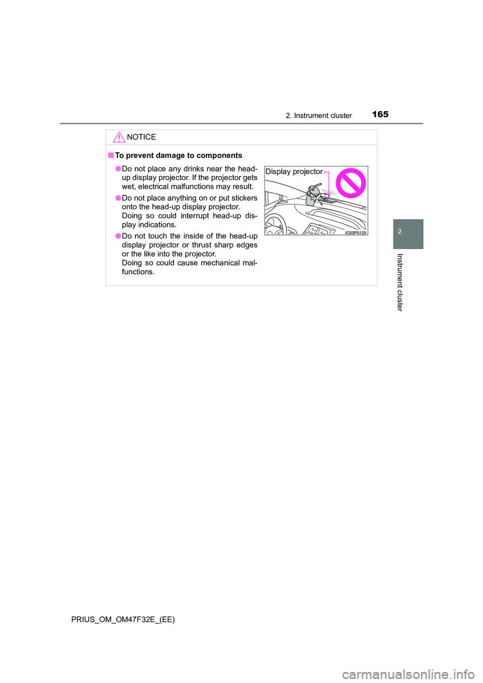 TOYOTA PRIUS 2023 Owners Manual 1652. Instrument cluster
2
Instrument cluster
PRIUS_OM_OM47F32E_(EE)
NOTICE
■To prevent damage to components
●Do not place any drinks near the head-
up display projector. If the projector gets
w TOYOTA PRIUS 2023 Owners Manual 1652. Instrument cluster
2
Instrument cluster
PRIUS_OM_OM47F32E_(EE)
NOTICE
■To prevent damage to components
●Do not place any drinks near the head-
up display projector. If the projector gets
w