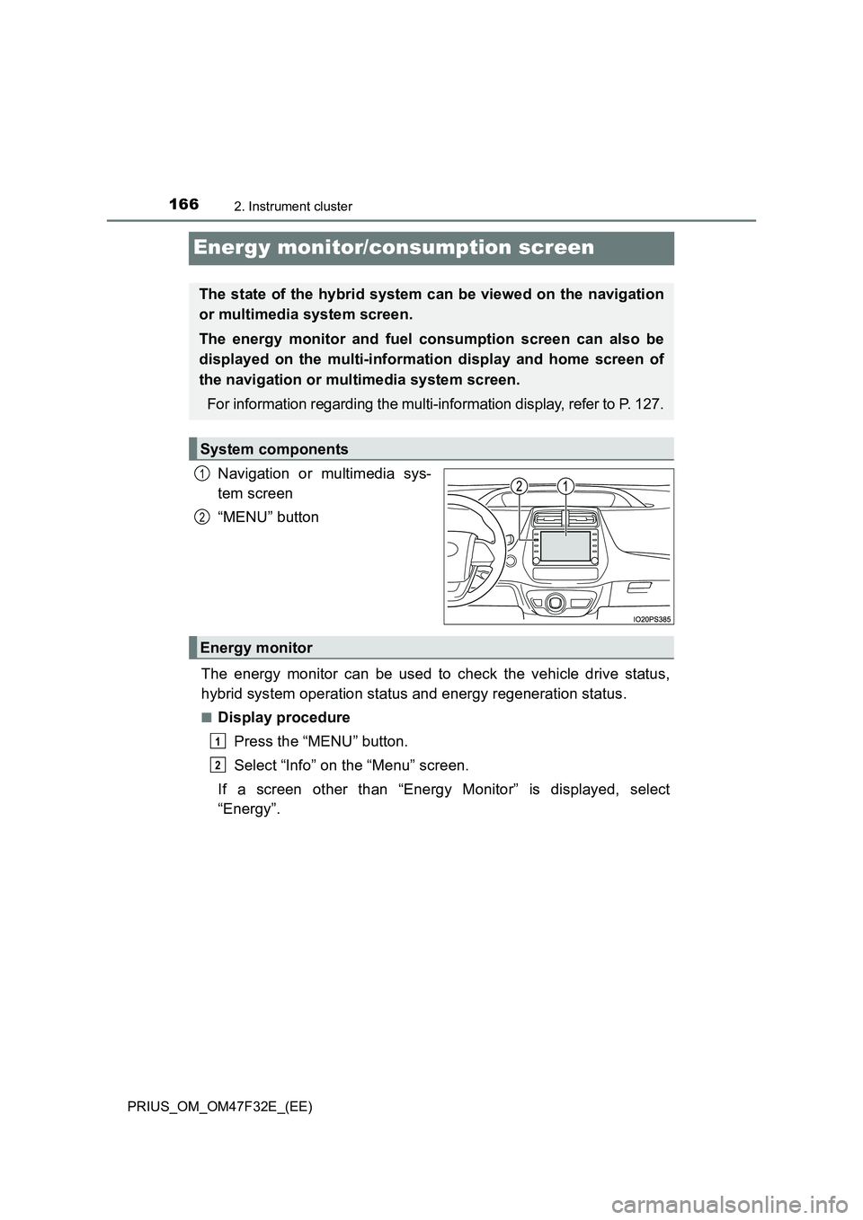 TOYOTA PRIUS 2023 Owners Manual 1662. Instrument cluster
PRIUS_OM_OM47F32E_(EE)
Energy monitor/consumption screen
Navigation or multimedia sys-
tem screen
“MENU” button
The energy monitor can be used to check the vehicle drive s TOYOTA PRIUS 2023 Owners Manual 1662. Instrument cluster
PRIUS_OM_OM47F32E_(EE)
Energy monitor/consumption screen
Navigation or multimedia sys-
tem screen
“MENU” button
The energy monitor can be used to check the vehicle drive s