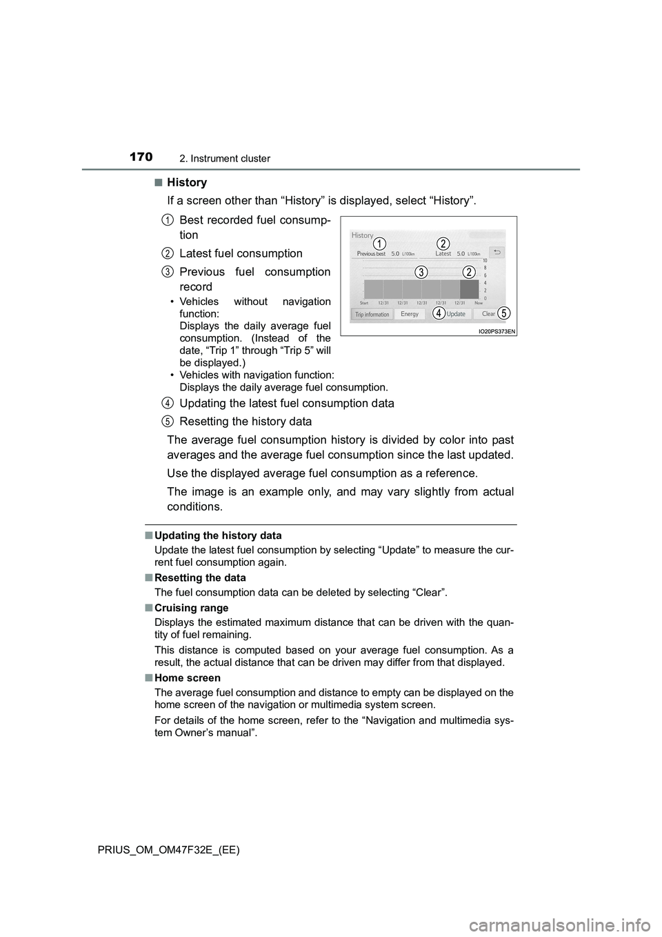 TOYOTA PRIUS 2023 Owners Manual 1702. Instrument cluster
PRIUS_OM_OM47F32E_(EE)■
History
If a screen other than “History” is displayed, select “History”.
Best recorded fuel consump-
tion
Latest fuel consumption
Previous fu TOYOTA PRIUS 2023 Owners Manual 1702. Instrument cluster
PRIUS_OM_OM47F32E_(EE)■
History
If a screen other than “History” is displayed, select “History”.
Best recorded fuel consump-
tion
Latest fuel consumption
Previous fu