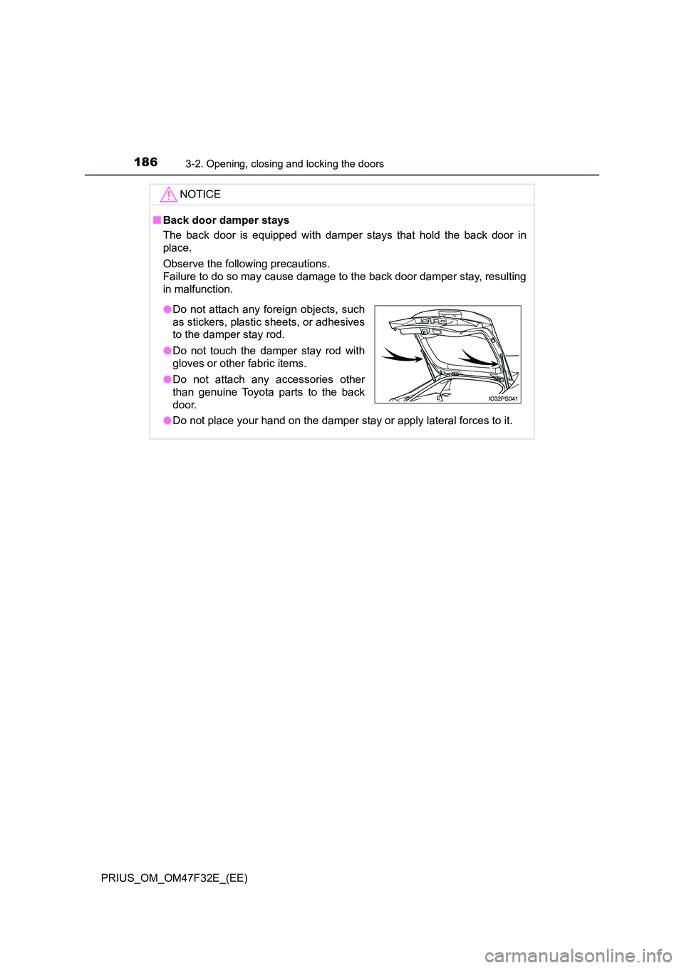 TOYOTA PRIUS 2023 Owners Manual 1863-2. Opening, closing and locking the doors
PRIUS_OM_OM47F32E_(EE)
NOTICE
■Back door damper stays
The back door is equipped with damper stays that hold the back door in
place.
Observe the foll TOYOTA PRIUS 2023 Owners Manual 1863-2. Opening, closing and locking the doors
PRIUS_OM_OM47F32E_(EE)
NOTICE
■Back door damper stays
The back door is equipped with damper stays that hold the back door in
place.
Observe the foll