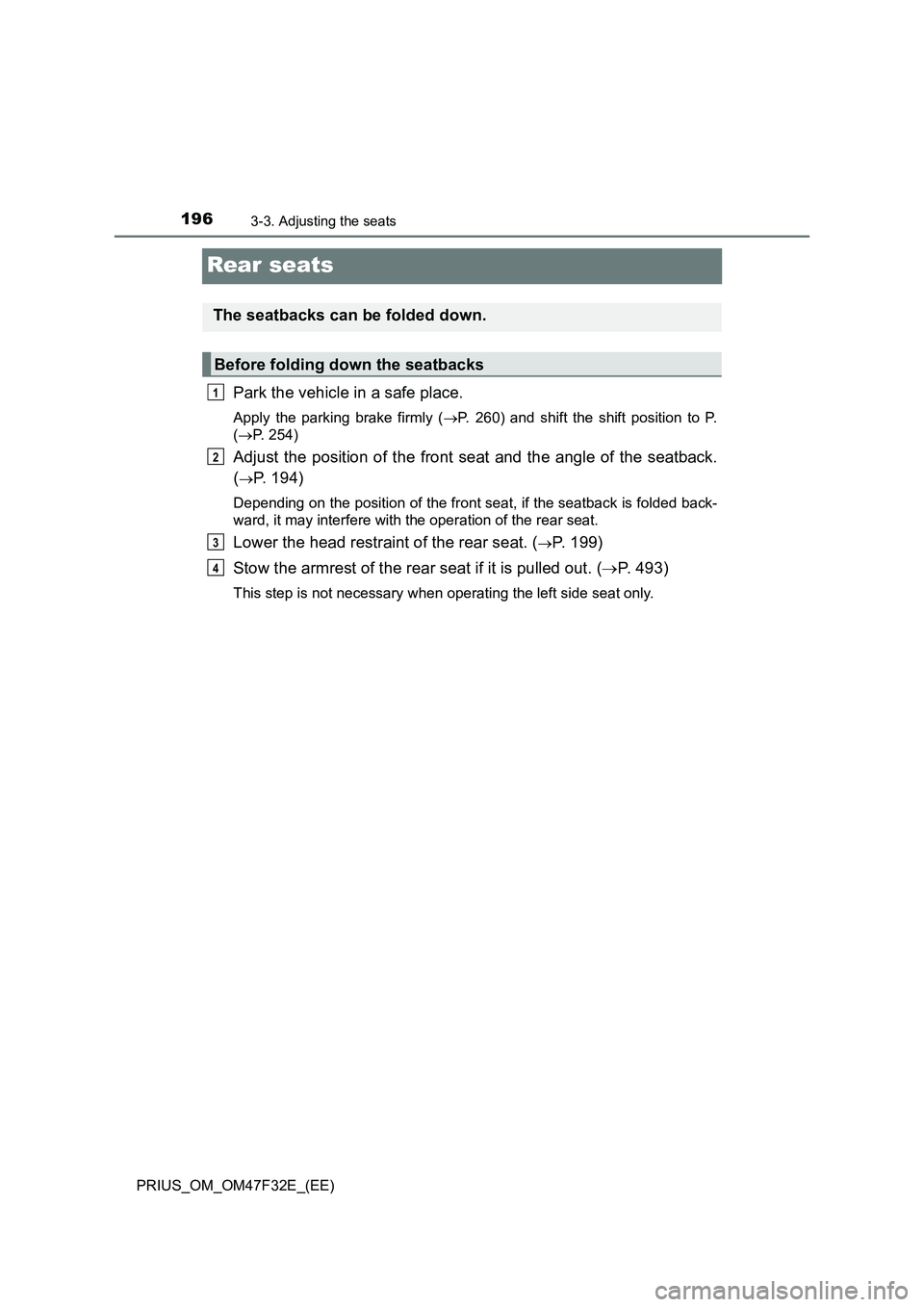 TOYOTA PRIUS 2023 Owners Manual 1963-3. Adjusting the seats
PRIUS_OM_OM47F32E_(EE)
Rear seats
Park the vehicle in a safe place.
Apply the parking brake firmly (P. 260) and shift the shift position to P.
(P. 254)
Adjust the pos TOYOTA PRIUS 2023 Owners Manual 1963-3. Adjusting the seats
PRIUS_OM_OM47F32E_(EE)
Rear seats
Park the vehicle in a safe place.
Apply the parking brake firmly (P. 260) and shift the shift position to P.
(P. 254)
Adjust the pos