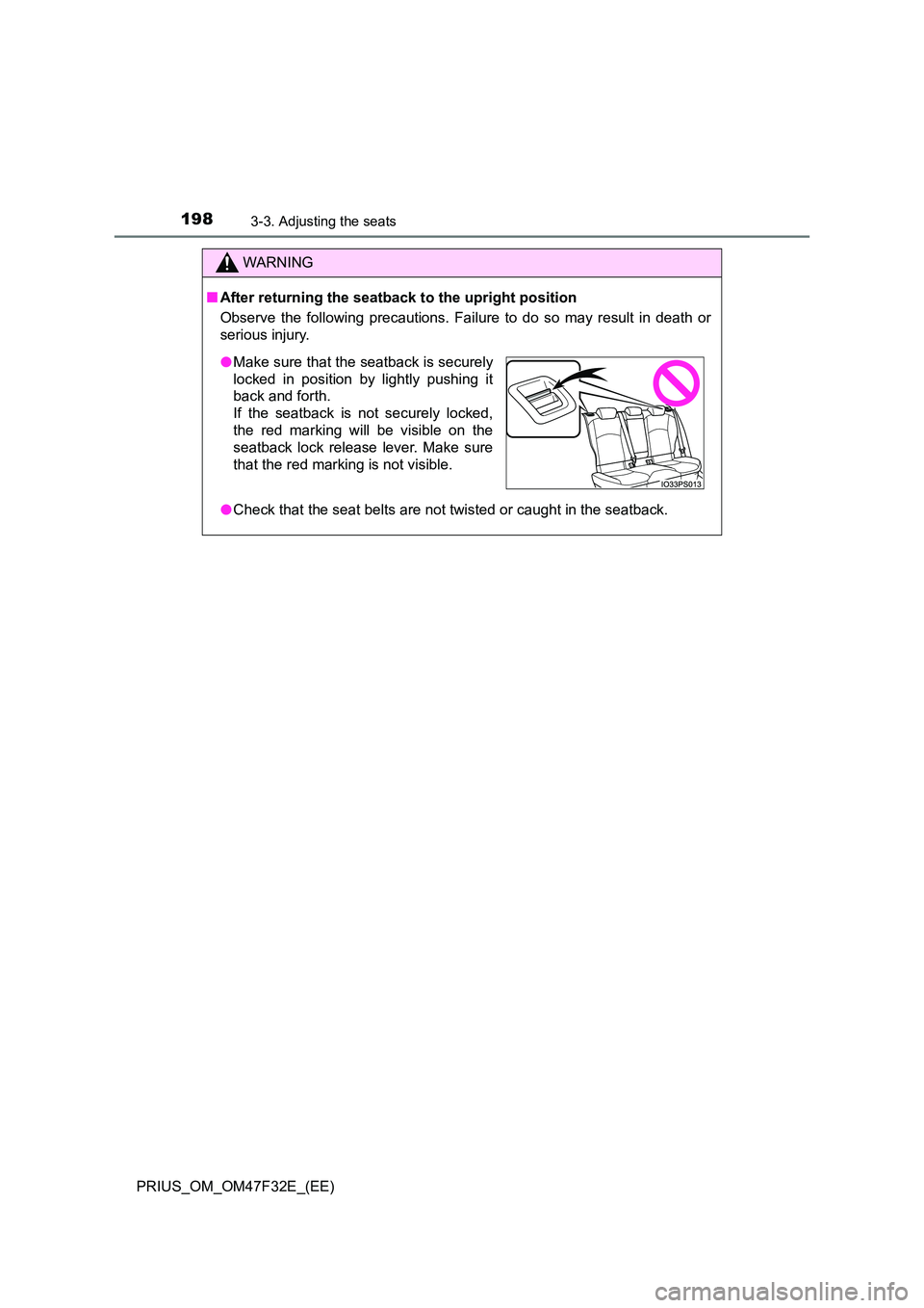 TOYOTA PRIUS 2023 Owners Manual 1983-3. Adjusting the seats
PRIUS_OM_OM47F32E_(EE)
WARNING
■After returning the seatback to the upright position
Observe the following precautions. Failure to do so may result in death or
serious TOYOTA PRIUS 2023 Owners Manual 1983-3. Adjusting the seats
PRIUS_OM_OM47F32E_(EE)
WARNING
■After returning the seatback to the upright position
Observe the following precautions. Failure to do so may result in death or
serious