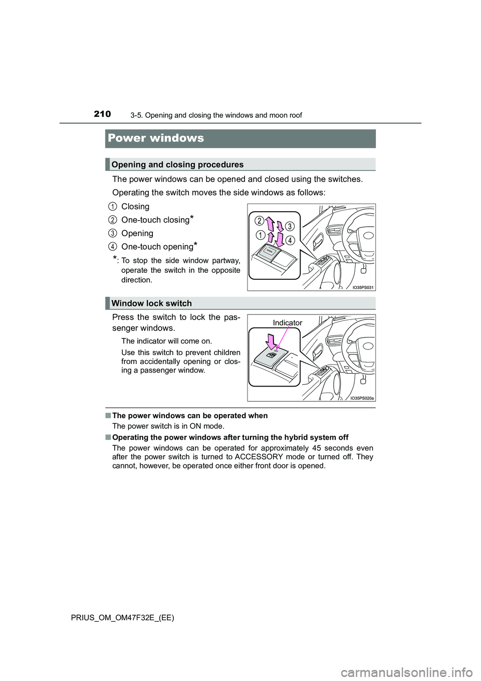 TOYOTA PRIUS 2023 Owners Manual 2103-5. Opening and closing the windows and moon roof
PRIUS_OM_OM47F32E_(EE)
Power windows
The power windows can be opened and closed using the switches.
Operating the switch moves the side windows a TOYOTA PRIUS 2023 Owners Manual 2103-5. Opening and closing the windows and moon roof
PRIUS_OM_OM47F32E_(EE)
Power windows
The power windows can be opened and closed using the switches.
Operating the switch moves the side windows a