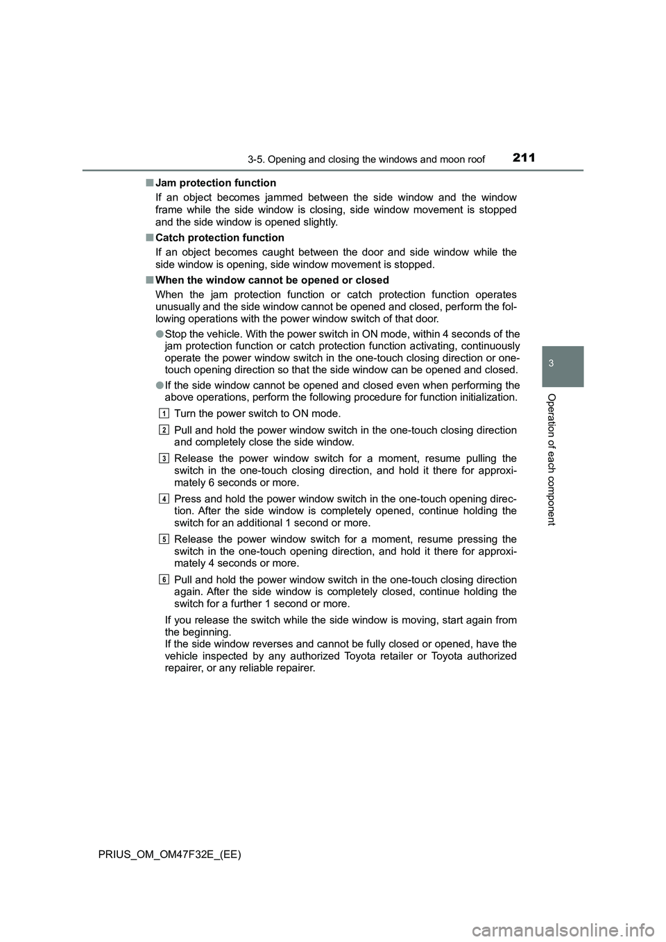 TOYOTA PRIUS 2023 Owners Manual 2113-5. Opening and closing the windows and moon roof
3
Operation of each component
PRIUS_OM_OM47F32E_(EE)■Jam protection function
If an object becomes jammed between the side window and the window
TOYOTA PRIUS 2023 Owners Manual 2113-5. Opening and closing the windows and moon roof
3
Operation of each component
PRIUS_OM_OM47F32E_(EE)■Jam protection function
If an object becomes jammed between the side window and the window