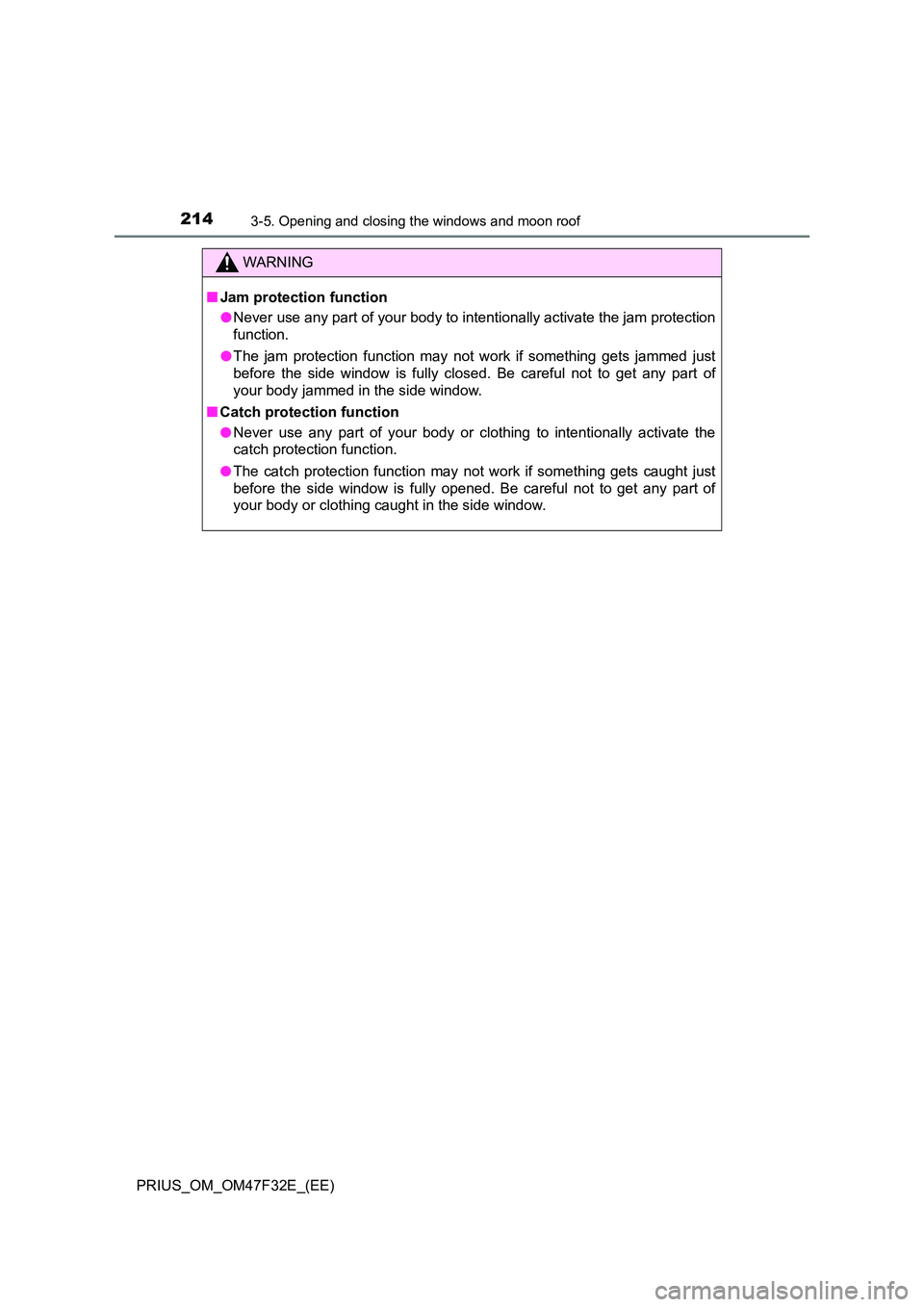TOYOTA PRIUS 2023 Owners Manual 2143-5. Opening and closing the windows and moon roof
PRIUS_OM_OM47F32E_(EE)
WARNING
■Jam protection function
● Never use any part of your body to intentionally activate the jam protection
funct TOYOTA PRIUS 2023 Owners Manual 2143-5. Opening and closing the windows and moon roof
PRIUS_OM_OM47F32E_(EE)
WARNING
■Jam protection function
● Never use any part of your body to intentionally activate the jam protection
funct
