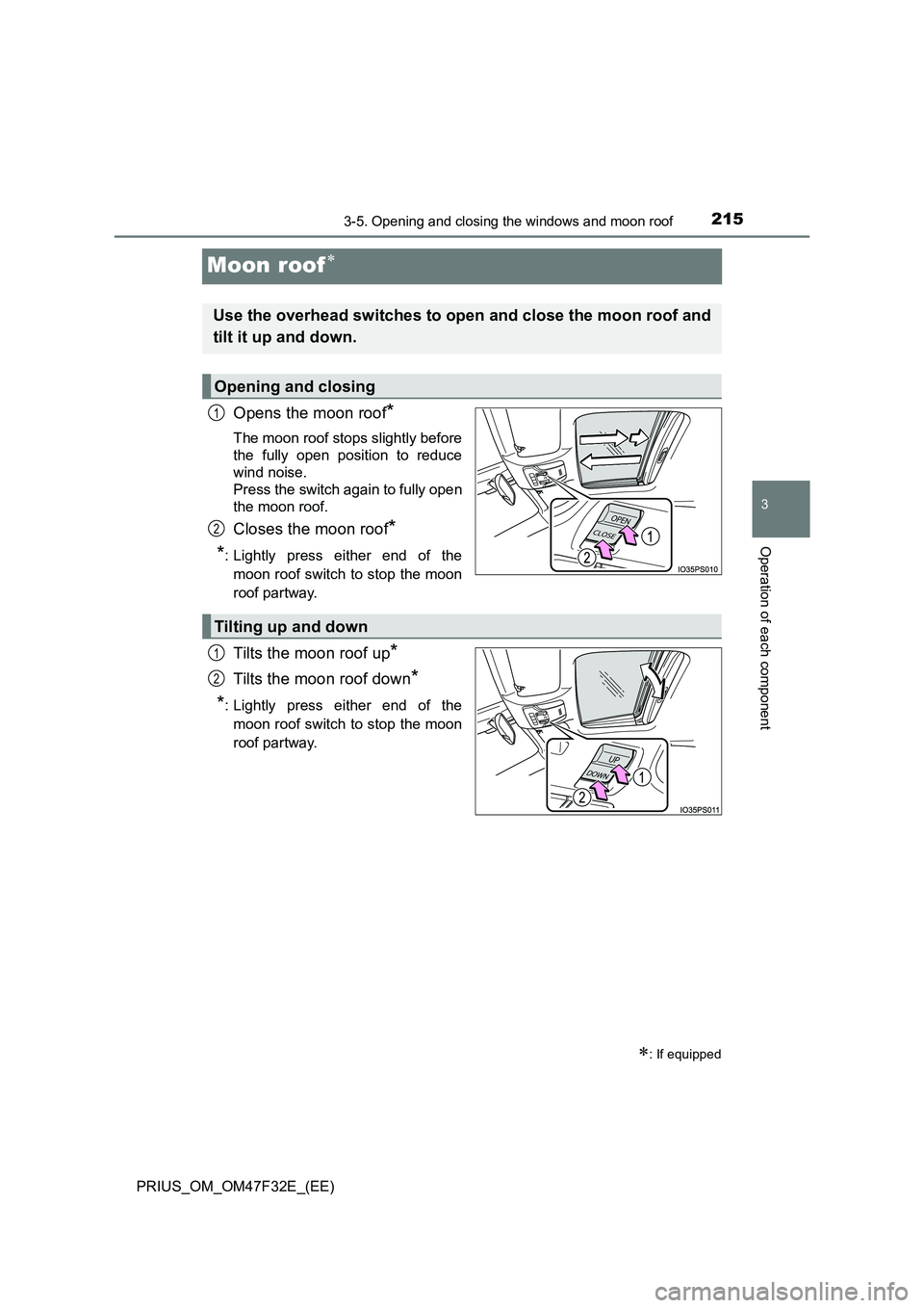 TOYOTA PRIUS 2023 Owners Manual 215
3
3-5. Opening and closing the windows and moon roof
Operation of each component
PRIUS_OM_OM47F32E_(EE)
Moon roof
Opens the moon roof*
The moon roof stops slightly before
the fully open positi TOYOTA PRIUS 2023 Owners Manual 215
3
3-5. Opening and closing the windows and moon roof
Operation of each component
PRIUS_OM_OM47F32E_(EE)
Moon roof
Opens the moon roof*
The moon roof stops slightly before
the fully open positi