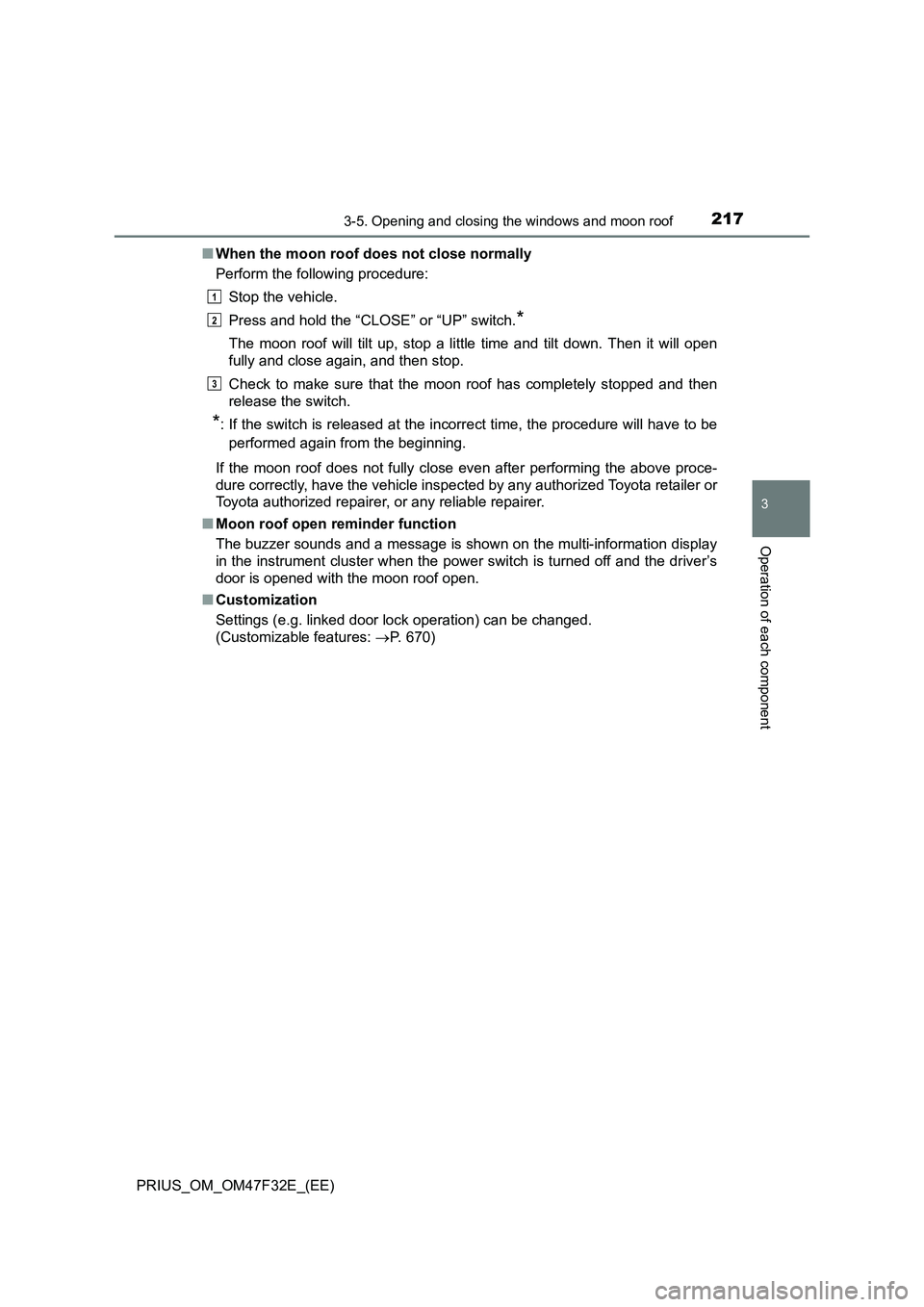 TOYOTA PRIUS 2023 Owners Manual 2173-5. Opening and closing the windows and moon roof
3
Operation of each component
PRIUS_OM_OM47F32E_(EE)■When the moon roof does not close normally
Perform the following procedure:
Stop the vehicl TOYOTA PRIUS 2023 Owners Manual 2173-5. Opening and closing the windows and moon roof
3
Operation of each component
PRIUS_OM_OM47F32E_(EE)■When the moon roof does not close normally
Perform the following procedure:
Stop the vehicl