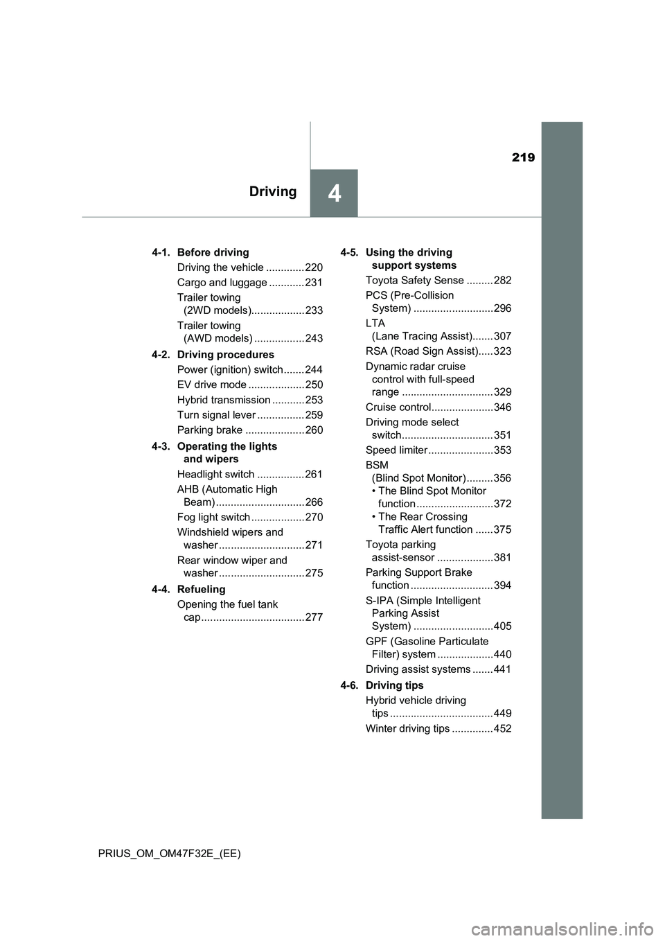 TOYOTA PRIUS 2023 Owners Manual 219
4Driving
PRIUS_OM_OM47F32E_(EE)4-1. Before driving
Driving the vehicle ............. 220
Cargo and luggage ............ 231
Trailer towing
(2WD models).................. 233
Trailer towing
(AWD TOYOTA PRIUS 2023 Owners Manual 219
4Driving
PRIUS_OM_OM47F32E_(EE)4-1. Before driving
Driving the vehicle ............. 220
Cargo and luggage ............ 231
Trailer towing
(2WD models).................. 233
Trailer towing
(AWD