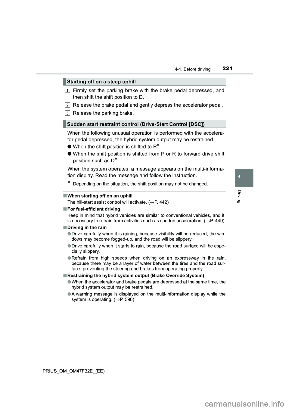TOYOTA PRIUS 2023 Owners Manual 2214-1. Before driving
4
Driving
PRIUS_OM_OM47F32E_(EE)
Firmly set the parking brake with the brake pedal depressed, and
then shift the shift position to D.
Release the brake pedal and gently depress TOYOTA PRIUS 2023 Owners Manual 2214-1. Before driving
4
Driving
PRIUS_OM_OM47F32E_(EE)
Firmly set the parking brake with the brake pedal depressed, and
then shift the shift position to D.
Release the brake pedal and gently depress