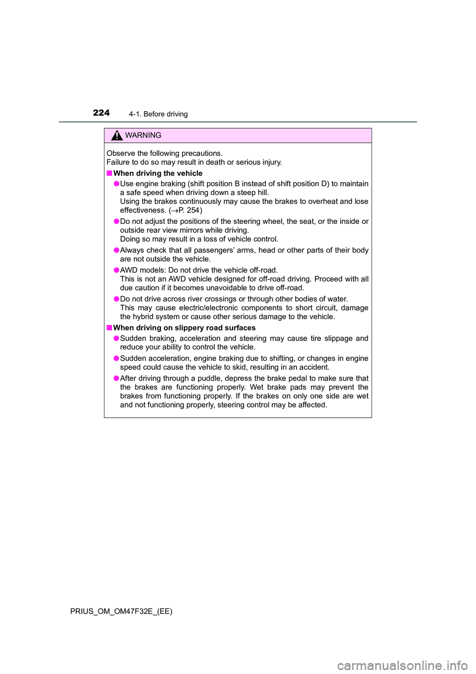 TOYOTA PRIUS 2023 Owners Manual 2244-1. Before driving
PRIUS_OM_OM47F32E_(EE)
WARNING
Observe the following precautions.
Failure to do so may result in death or serious injury.
■ When driving the vehicle
● Use engine braking TOYOTA PRIUS 2023 Owners Manual 2244-1. Before driving
PRIUS_OM_OM47F32E_(EE)
WARNING
Observe the following precautions.
Failure to do so may result in death or serious injury.
■ When driving the vehicle
● Use engine braking