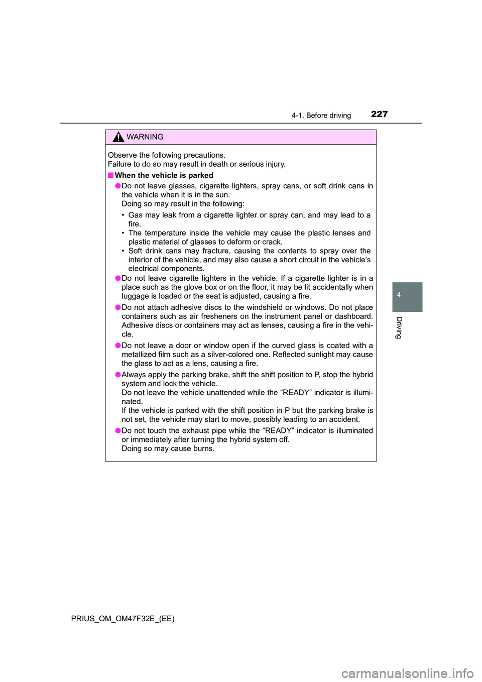 TOYOTA PRIUS 2023  Owners Manual 2274-1. Before driving
4
Driving
PRIUS_OM_OM47F32E_(EE)
WARNING
Observe the following precautions.  
Failure to do so may result in death or serious injury. 
■ When the vehicle is parked 
● Do not