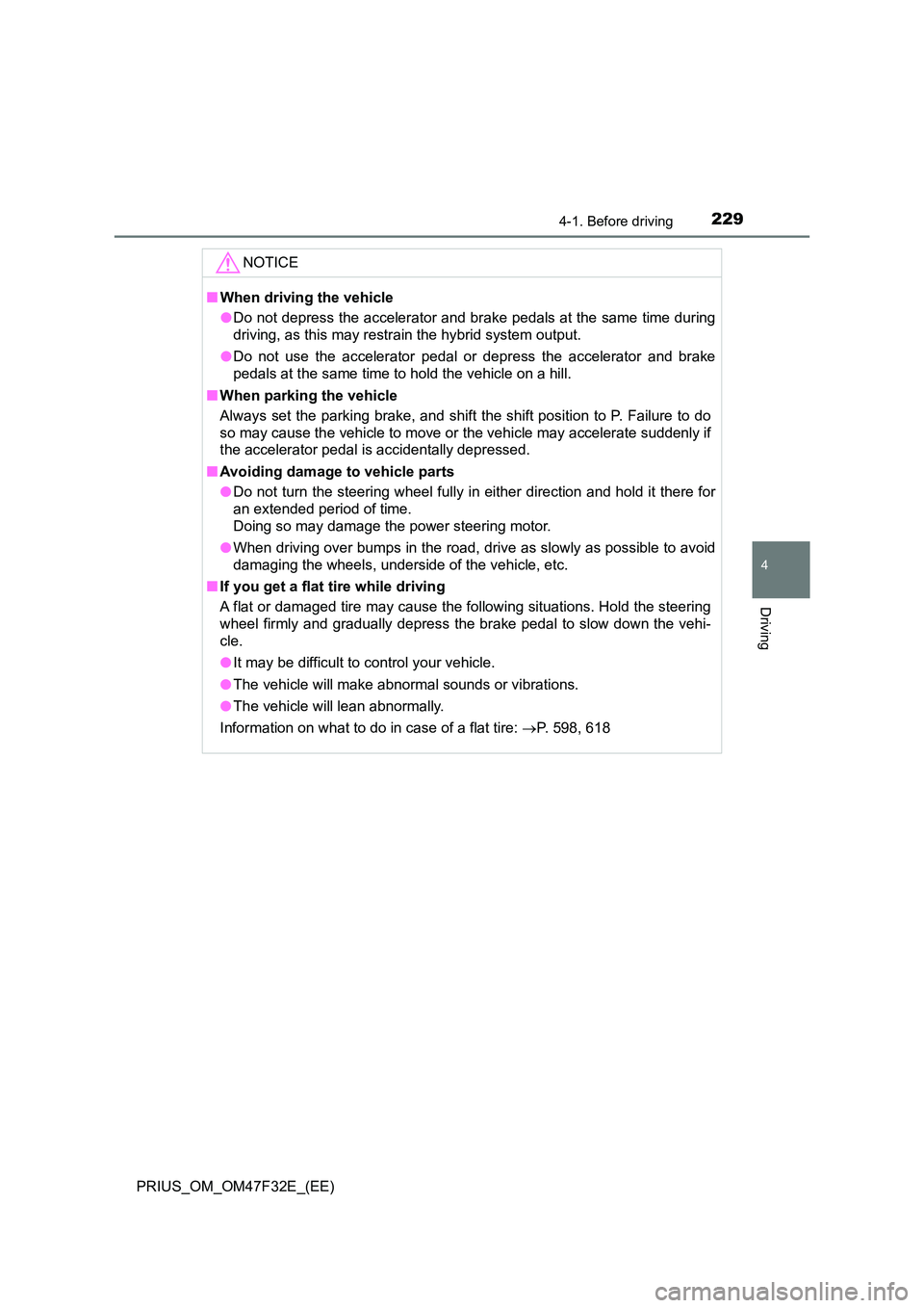 TOYOTA PRIUS 2023  Owners Manual 2294-1. Before driving
4
Driving
PRIUS_OM_OM47F32E_(EE)
NOTICE
■When driving the vehicle 
● Do not depress the accelerator and brake pedals at the same time during 
driving, as this may restrain t