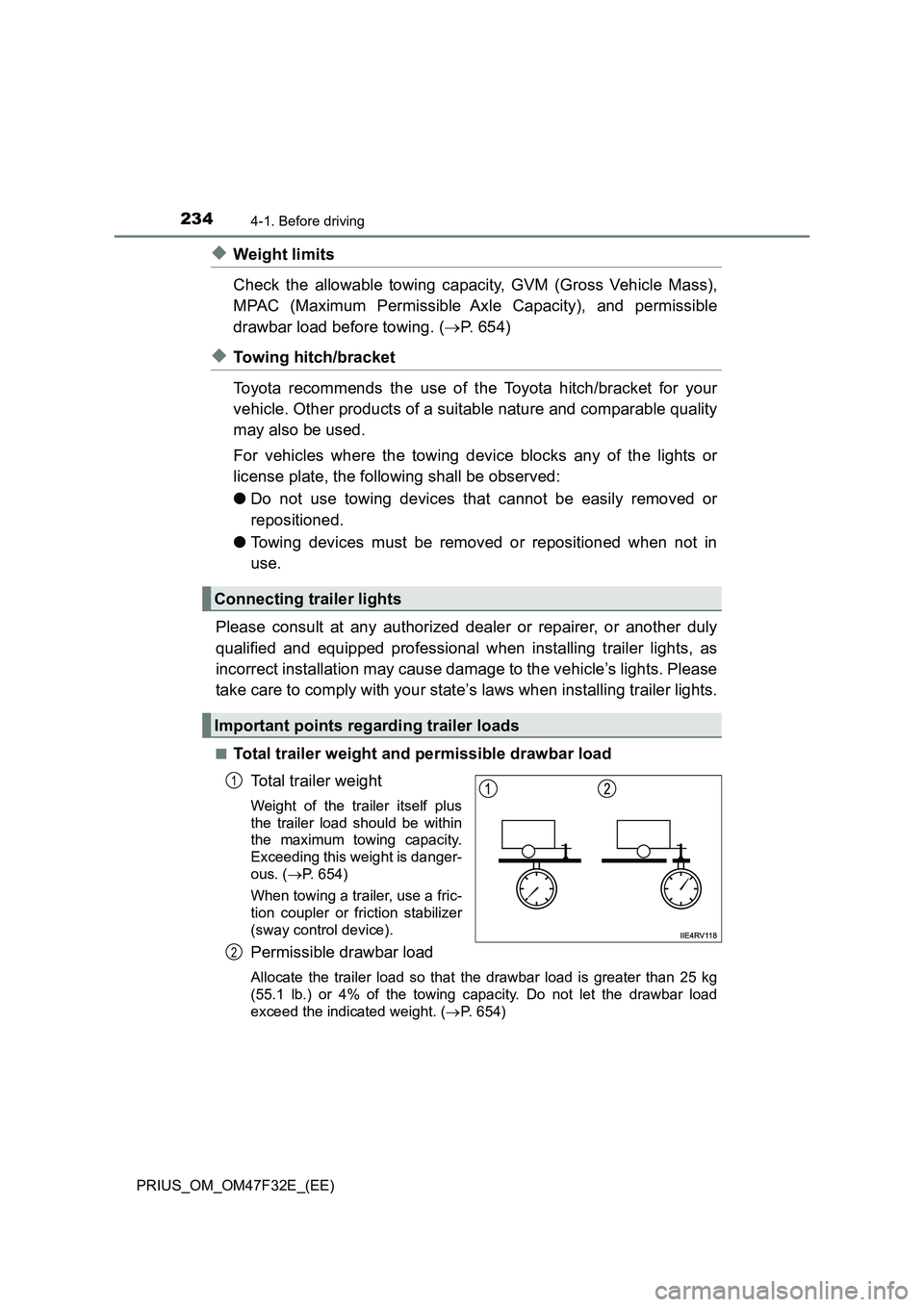 TOYOTA PRIUS 2023  Owners Manual 2344-1. Before driving
PRIUS_OM_OM47F32E_(EE)
◆Weight limits
Check the allowable towing capacity, GVM (Gross Vehicle Mass),
MPAC (Maximum Permissible Axle Capacity), and permissible
drawbar load bef
