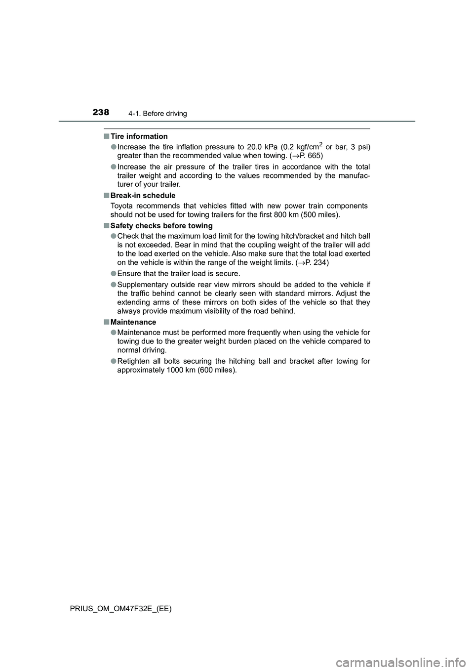 TOYOTA PRIUS 2023  Owners Manual 2384-1. Before driving
PRIUS_OM_OM47F32E_(EE)
■Tire information
●Increase the tire inflation pressure to 20.0 kPa (0.2 kgf/cm2 or bar, 3 psi)
greater than the recommended value when towing. (P.