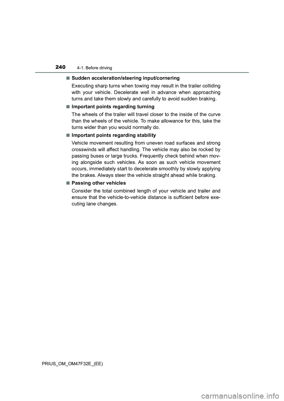 TOYOTA PRIUS 2023  Owners Manual 2404-1. Before driving
PRIUS_OM_OM47F32E_(EE)■
Sudden acceleration/steering input/cornering
Executing sharp turns when towing may result in the trailer colliding
with your vehicle. Decelerate well i