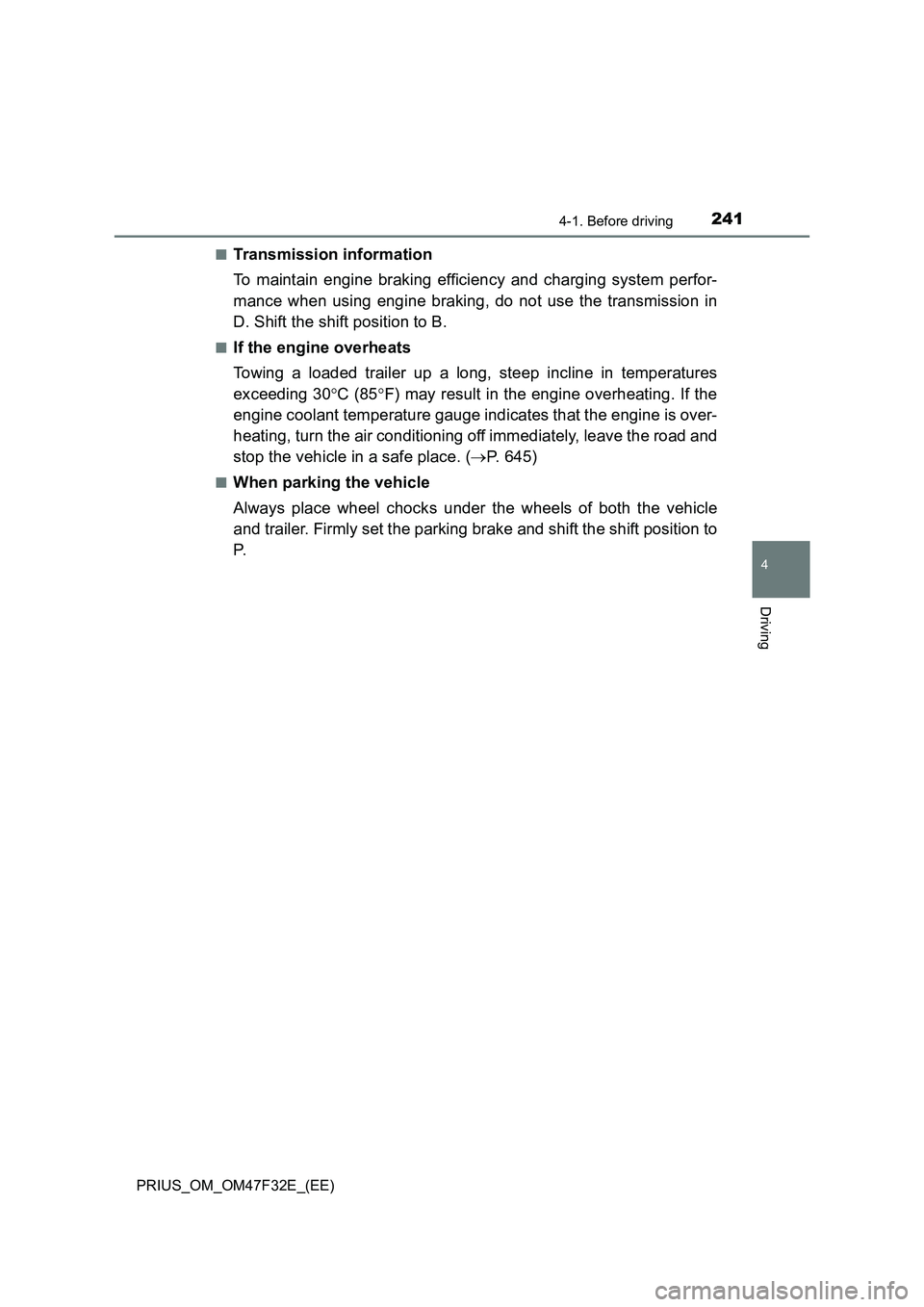 TOYOTA PRIUS 2023 Owners Manual 2414-1. Before driving
4
Driving
PRIUS_OM_OM47F32E_(EE)■
Transmission information
To maintain engine braking efficiency and charging system perfor-
mance when using engine braking, do not use the tr TOYOTA PRIUS 2023 Owners Manual 2414-1. Before driving
4
Driving
PRIUS_OM_OM47F32E_(EE)■
Transmission information
To maintain engine braking efficiency and charging system perfor-
mance when using engine braking, do not use the tr