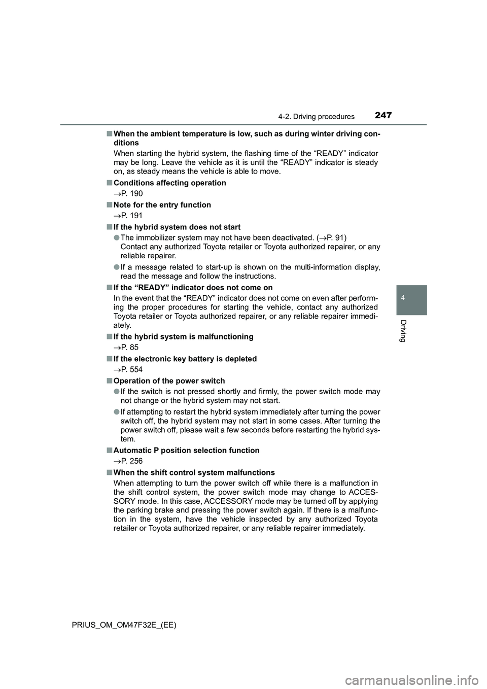 TOYOTA PRIUS 2023  Owners Manual 2474-2. Driving procedures
4
Driving
PRIUS_OM_OM47F32E_(EE)■When the ambient temperature is low, such as during winter driving con-
ditions
When starting the hybrid system, the flashing time of the 