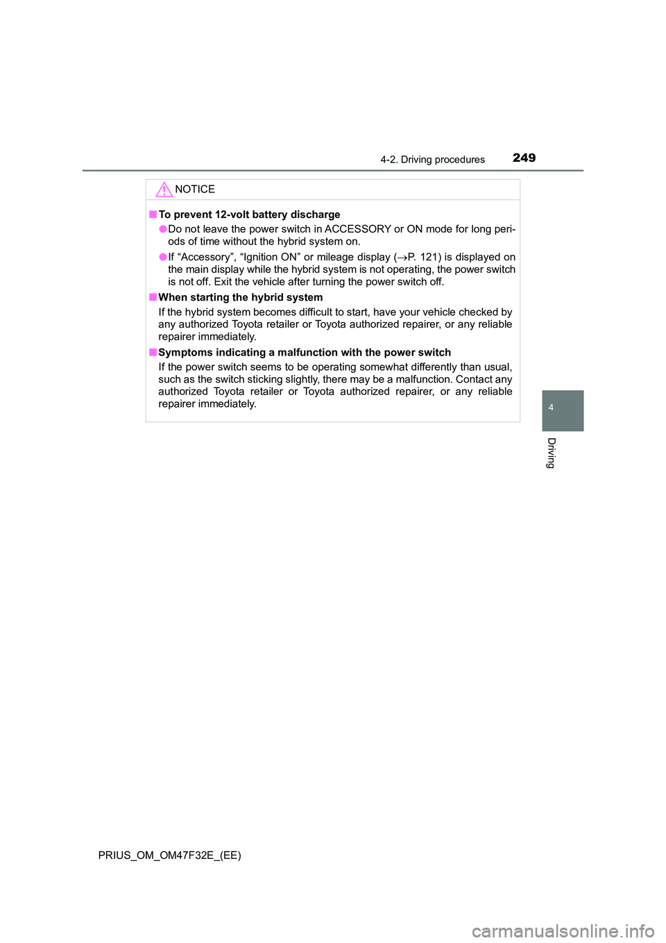 TOYOTA PRIUS 2023  Owners Manual 2494-2. Driving procedures
4
Driving
PRIUS_OM_OM47F32E_(EE)
NOTICE
■To prevent 12-volt battery discharge 
● Do not leave the power switch in ACCESSORY or ON mode for long peri- 
ods of time withou