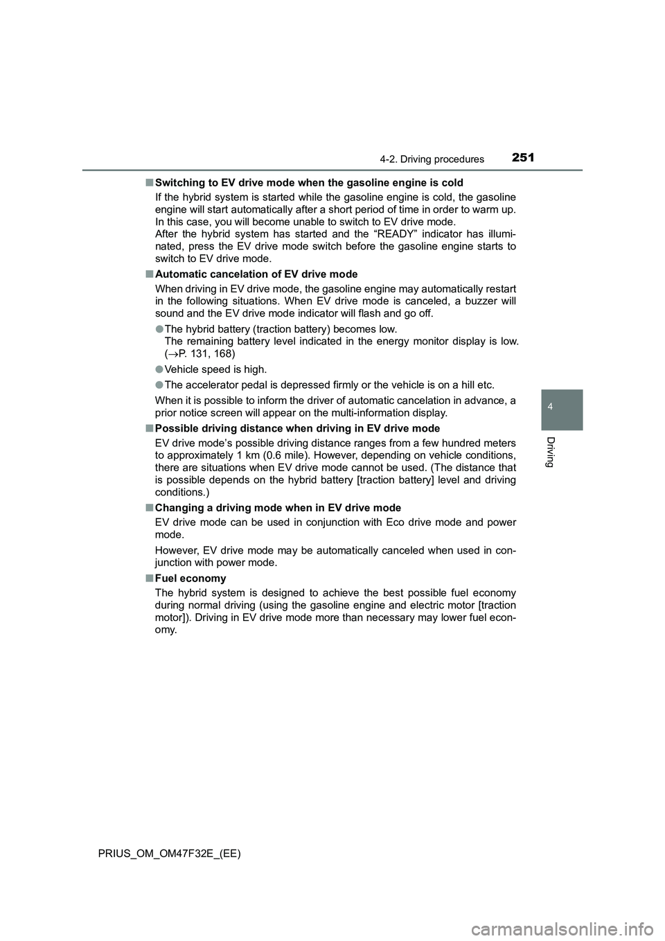 TOYOTA PRIUS 2023 Owners Manual 2514-2. Driving procedures
4
Driving
PRIUS_OM_OM47F32E_(EE)■Switching to EV drive mode when the gasoline engine is cold
If the hybrid system is started while the gasoline engine is cold, the gasolin TOYOTA PRIUS 2023 Owners Manual 2514-2. Driving procedures
4
Driving
PRIUS_OM_OM47F32E_(EE)■Switching to EV drive mode when the gasoline engine is cold
If the hybrid system is started while the gasoline engine is cold, the gasolin