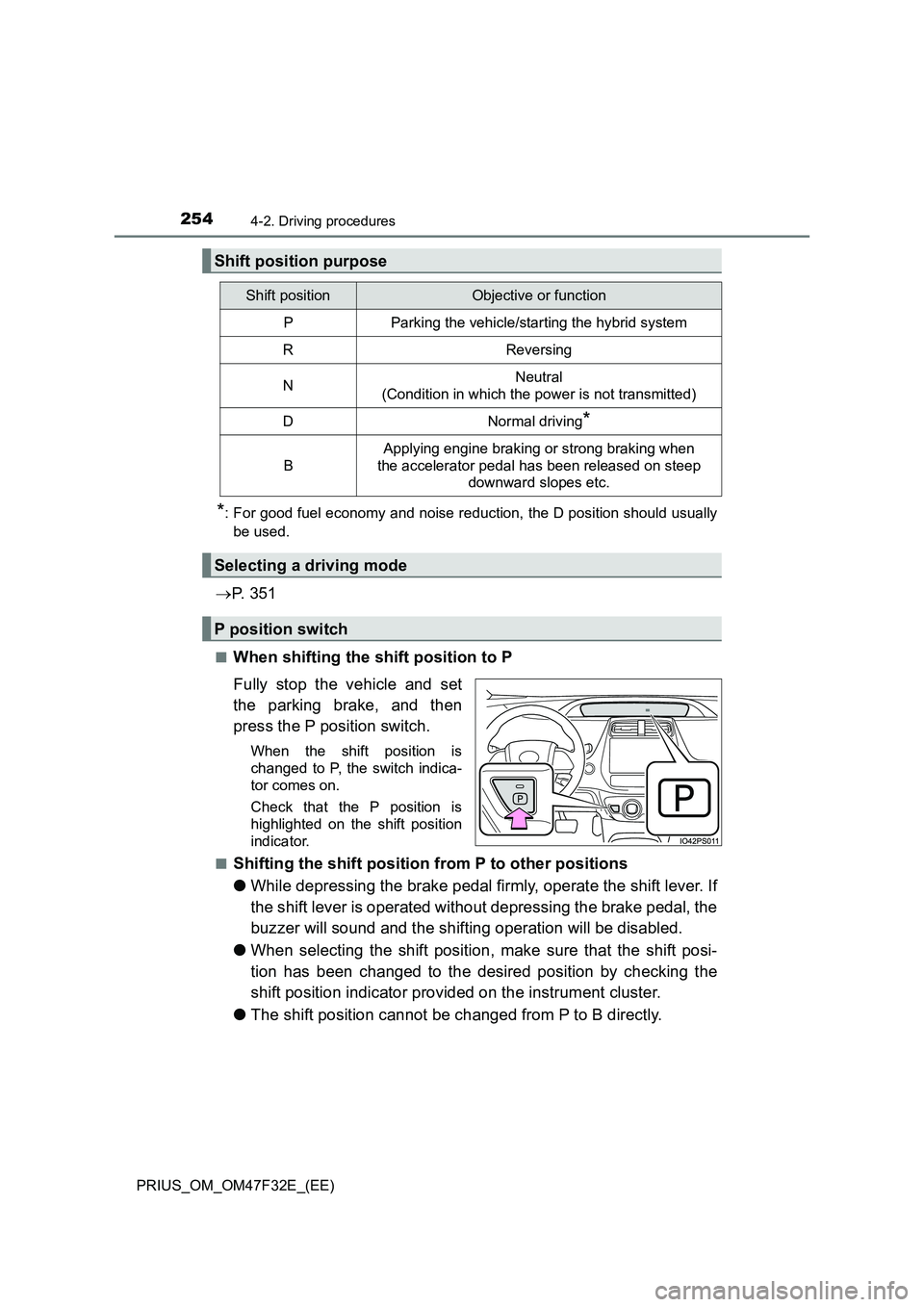 TOYOTA PRIUS 2023 Owners Manual 2544-2. Driving procedures
PRIUS_OM_OM47F32E_(EE)
*: For good fuel economy and noise reduction, the D position should usually
be used.
P. 3 5 1
■When shifting the shift position to P
Fully stop TOYOTA PRIUS 2023 Owners Manual 2544-2. Driving procedures
PRIUS_OM_OM47F32E_(EE)
*: For good fuel economy and noise reduction, the D position should usually
be used.
P. 3 5 1
■When shifting the shift position to P
Fully stop
